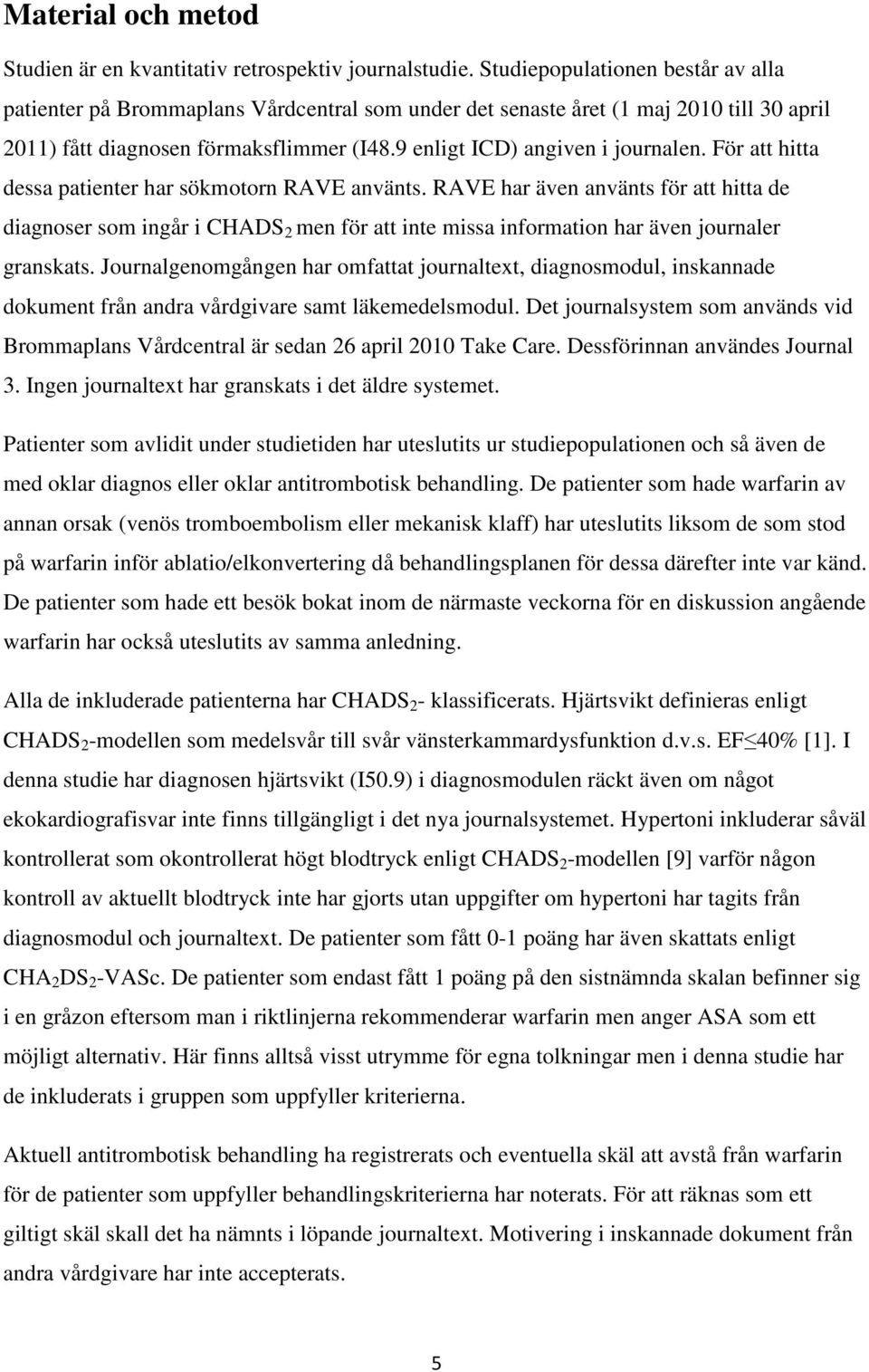 För att hitta dessa patienter har sökmotorn RAVE använts. RAVE har även använts för att hitta de diagnoser som ingår i CHADS 2 men för att inte missa information har även journaler granskats.