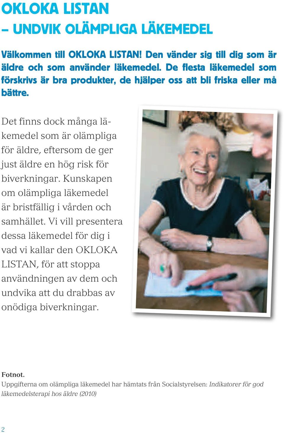 Det finns dock många läkemedel som är olämpliga för äldre, eftersom de ger just äldre en hög risk för biverkningar.