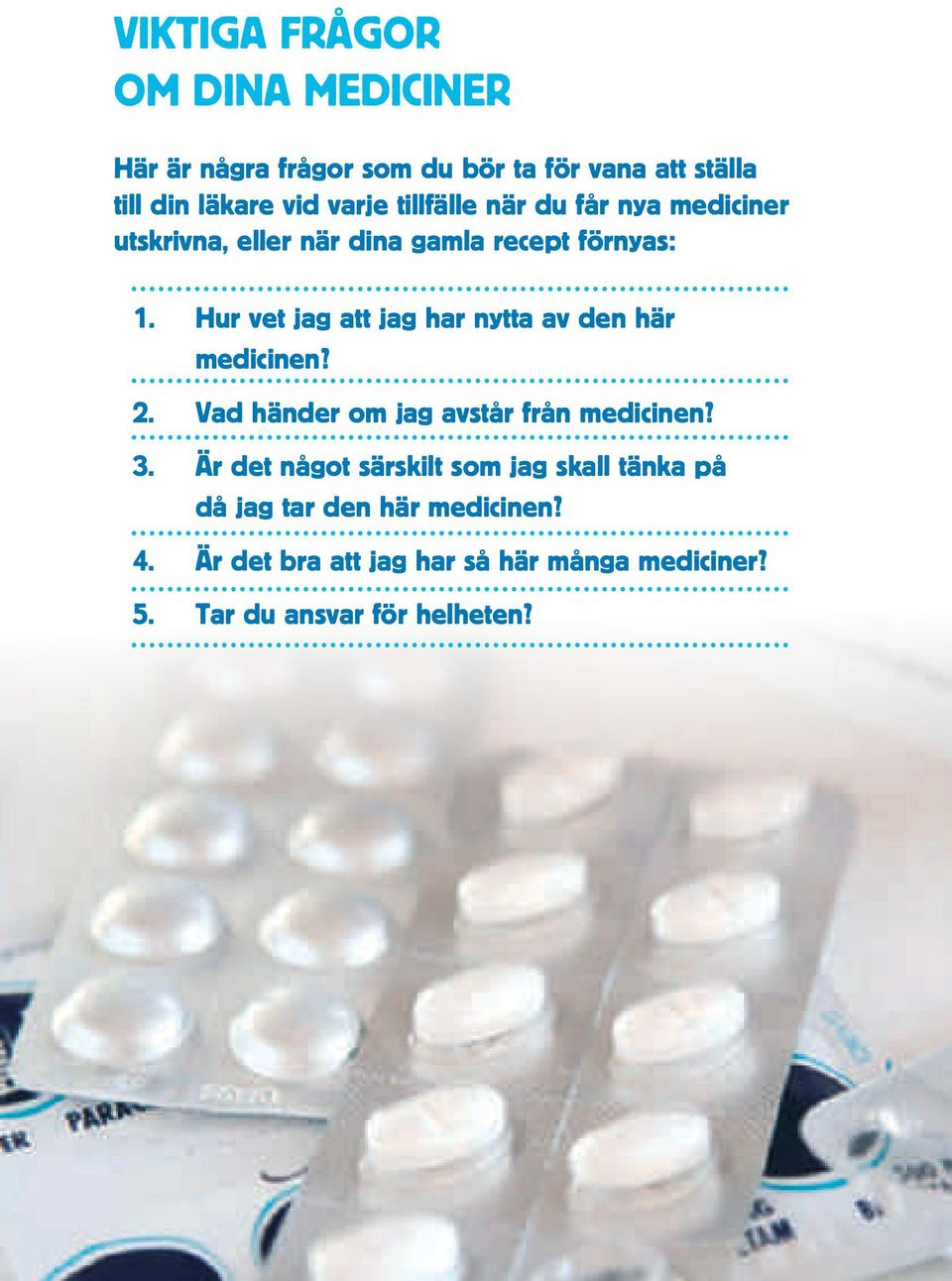 Hur vet jag att jag har nytta av den här medicinen? 2. Vad händer om jag avstår från medicinen? 3.