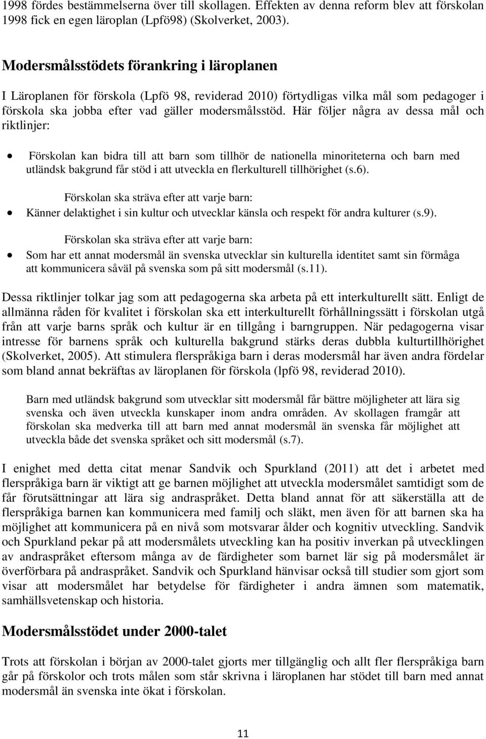 Här följer några av dessa mål och riktlinjer: Förskolan kan bidra till att barn som tillhör de nationella minoriteterna och barn med utländsk bakgrund får stöd i att utveckla en flerkulturell