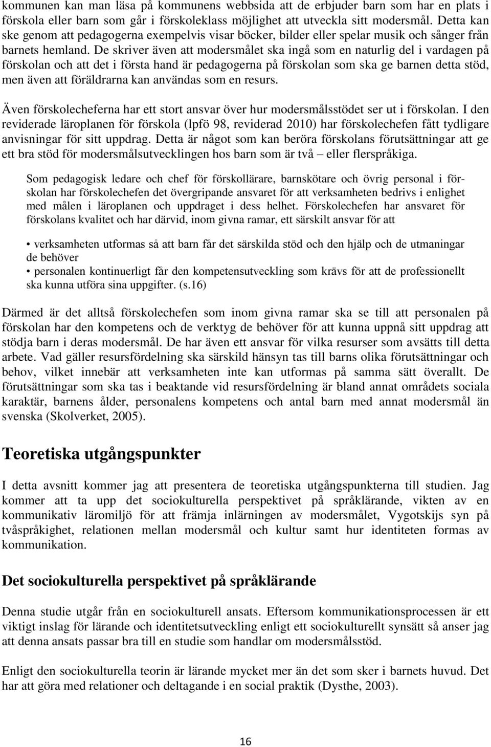 De skriver även att modersmålet ska ingå som en naturlig del i vardagen på förskolan och att det i första hand är pedagogerna på förskolan som ska ge barnen detta stöd, men även att föräldrarna kan