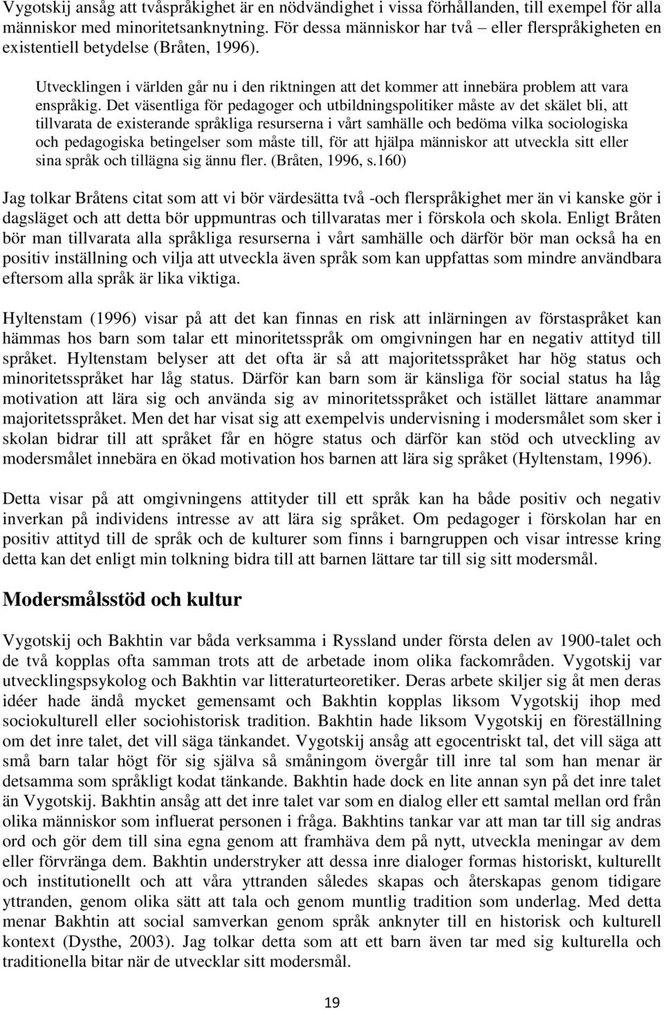 Det väsentliga för pedagoger och utbildningspolitiker måste av det skälet bli, att tillvarata de existerande språkliga resurserna i vårt samhälle och bedöma vilka sociologiska och pedagogiska