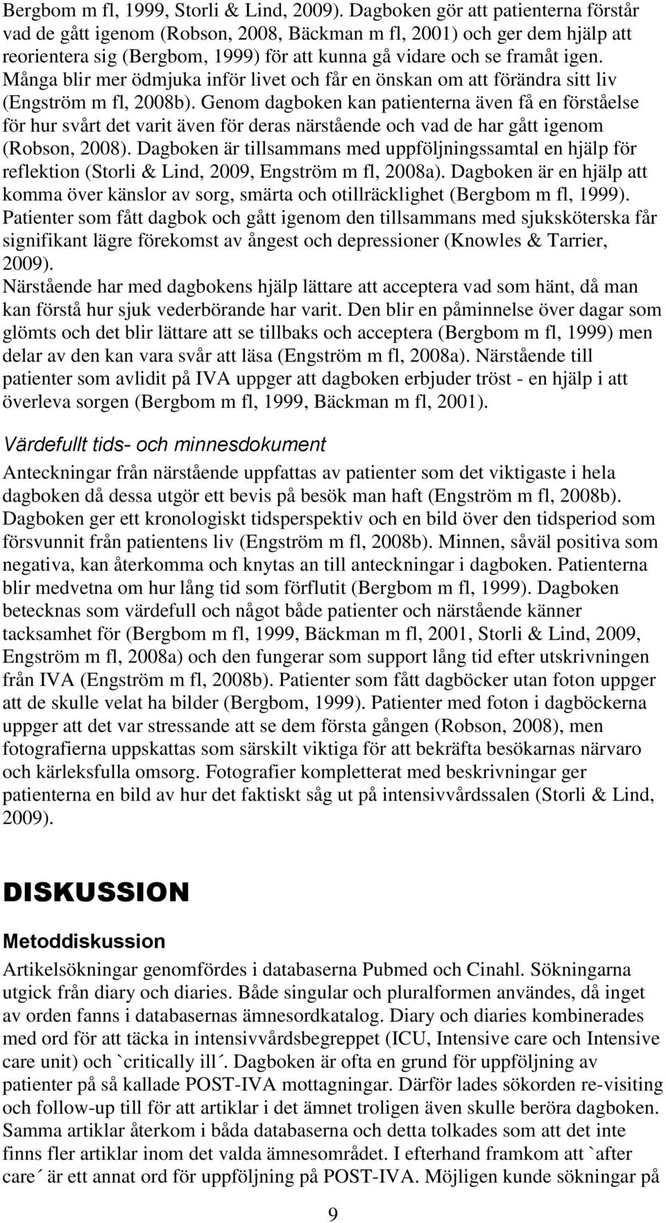 Många blir mer ödmjuka inför livet och får en önskan om att förändra sitt liv (Engström m fl, 2008b).