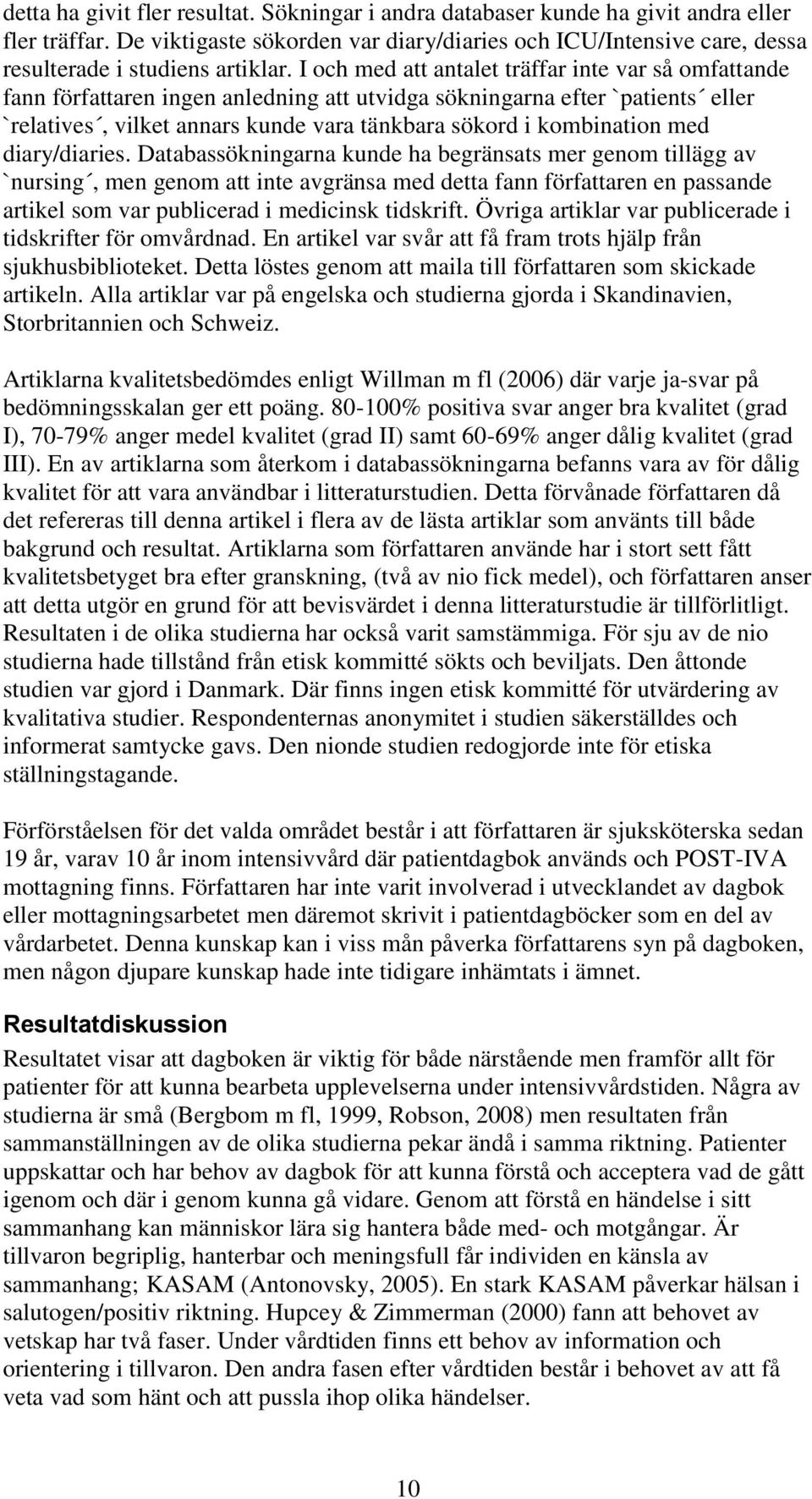 I och med att antalet träffar inte var så omfattande fann författaren ingen anledning att utvidga sökningarna efter `patients eller `relatives, vilket annars kunde vara tänkbara sökord i kombination