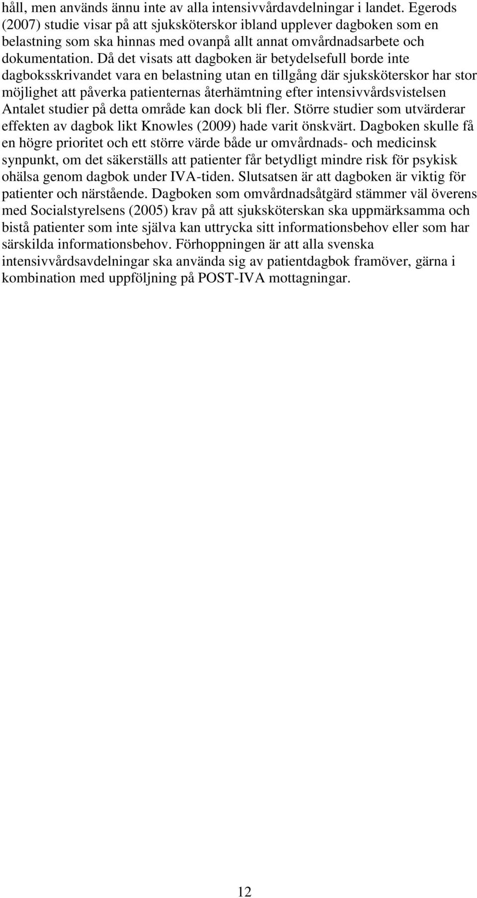 Då det visats att dagboken är betydelsefull borde inte dagboksskrivandet vara en belastning utan en tillgång där sjuksköterskor har stor möjlighet att påverka patienternas återhämtning efter