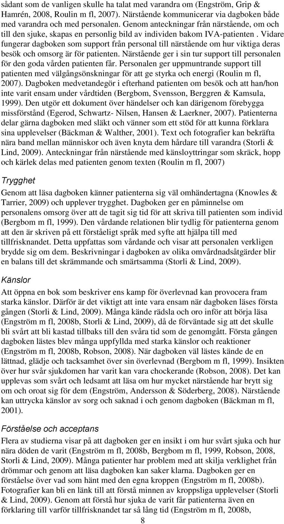 Vidare fungerar dagboken som support från personal till närstående om hur viktiga deras besök och omsorg är för patienten.