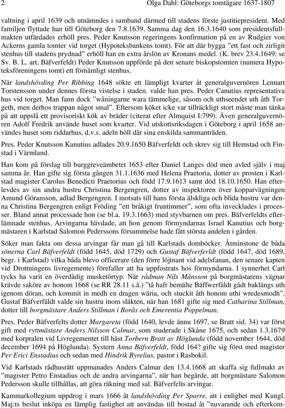 För att där bygga ett fast och zirligit stenhus till stadens prydnad erhöll han en extra årslön av Kronans medel. (K. brev 23.4.1649: se Sv. B. L. art.