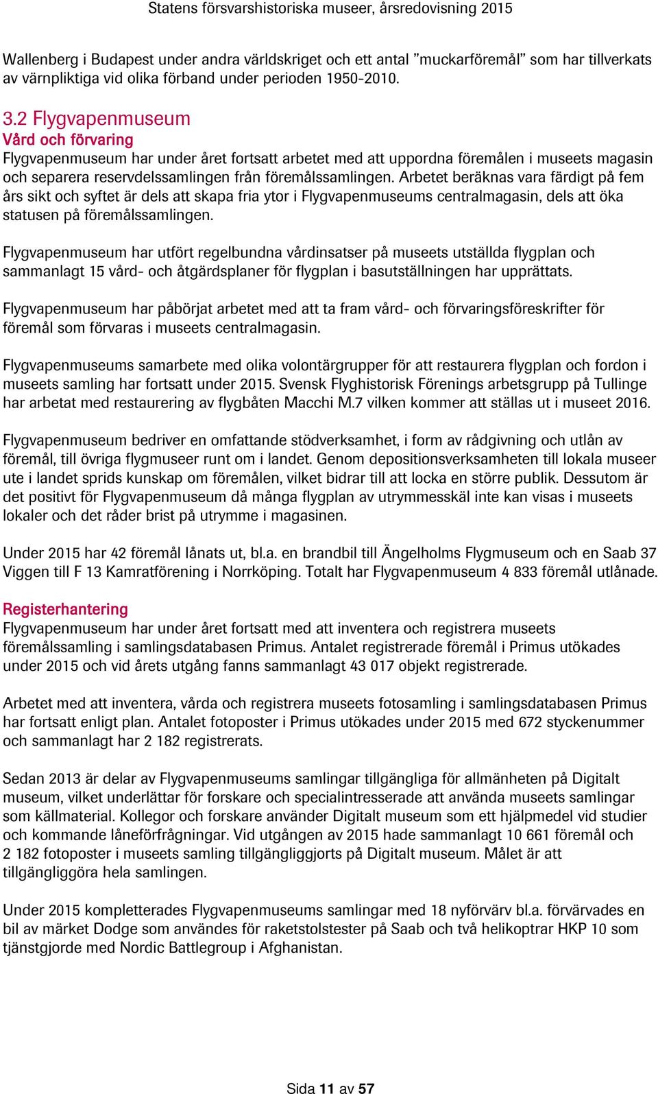 Arbetet beräknas vara färdigt på fem års sikt och syftet är dels att skapa fria ytor i Flygvapenmuseums centralmagasin, dels att öka statusen på föremålssamlingen.