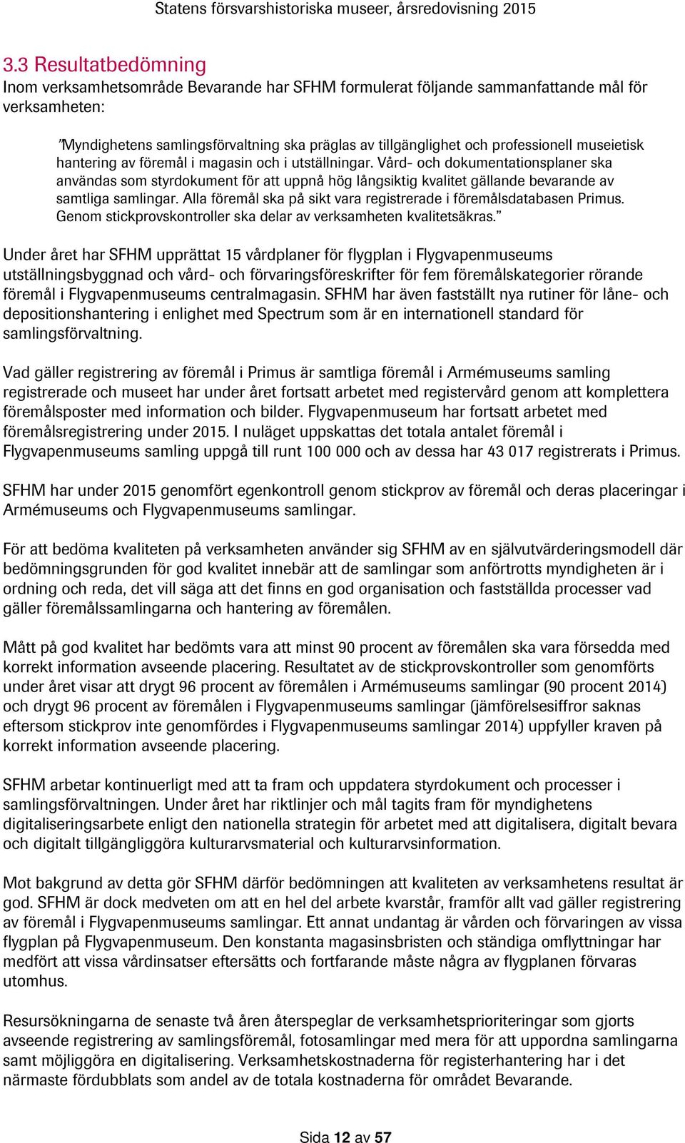 Vård- och dokumentationsplaner ska användas som styrdokument för att uppnå hög långsiktig kvalitet gällande bevarande av samtliga samlingar.