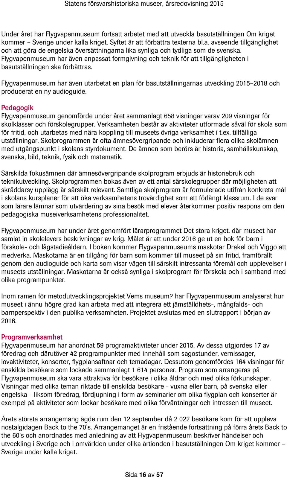 Flygvapenmuseum har även utarbetat en plan för basutställningarnas utveckling 2015 2018 och producerat en ny audioguide.