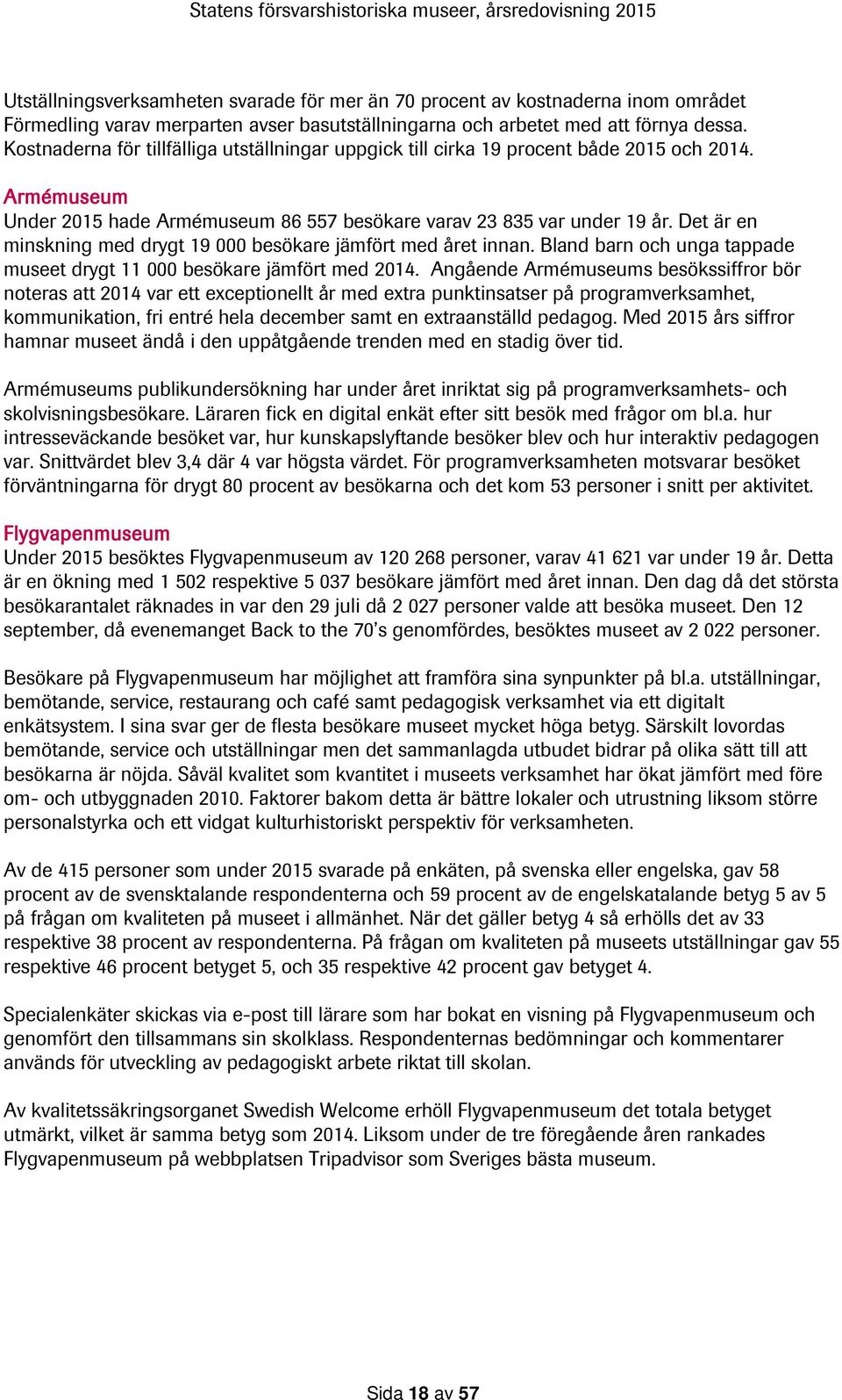 Det är en minskning med drygt 19 000 besökare jämfört med året innan. Bland barn och unga tappade museet drygt 11 000 besökare jämfört med 2014.