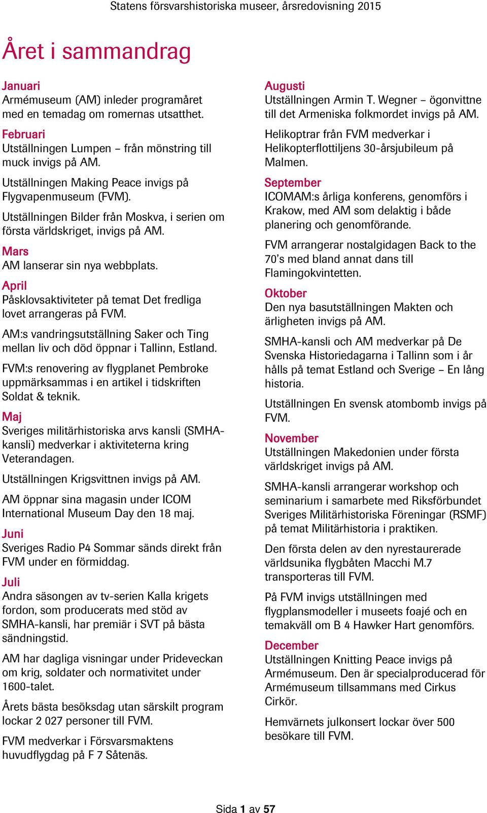 April Påsklovsaktiviteter på temat Det fredliga lovet arrangeras på FVM. AM:s vandringsutställning Saker och Ting mellan liv och död öppnar i Tallinn, Estland.