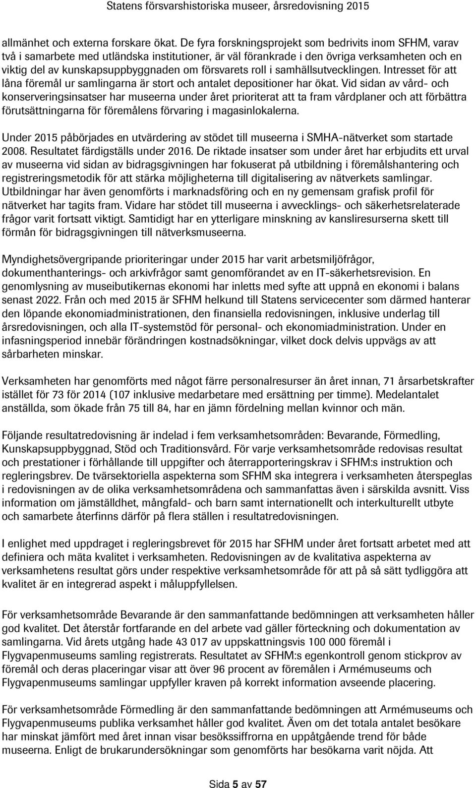 försvarets roll i samhällsutvecklingen. Intresset för att låna föremål ur samlingarna är stort och antalet depositioner har ökat.