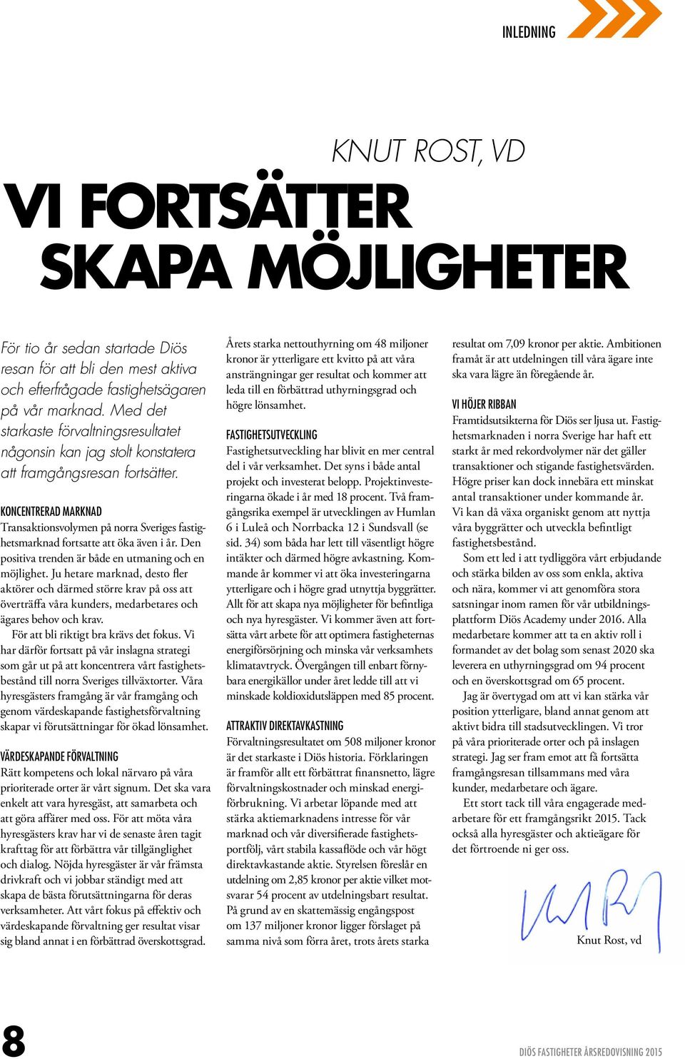 KONCENTRERAD MARKNAD Transaktionsvolymen på norra Sveriges fastighetsmarknad fortsatte att öka även i år. Den positiva trenden är både en ut maning och en möjlighet.