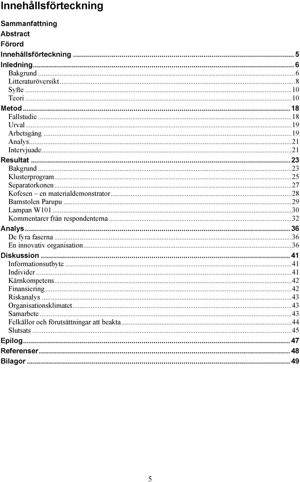 .. 29 Lampan W101... 30 Kommentarer från respondenterna... 32 Analys... 36 De fyra faserna... 36 En innovativ organisation... 36 Diskussion... 41 Informationsutbyte... 41 Individer.