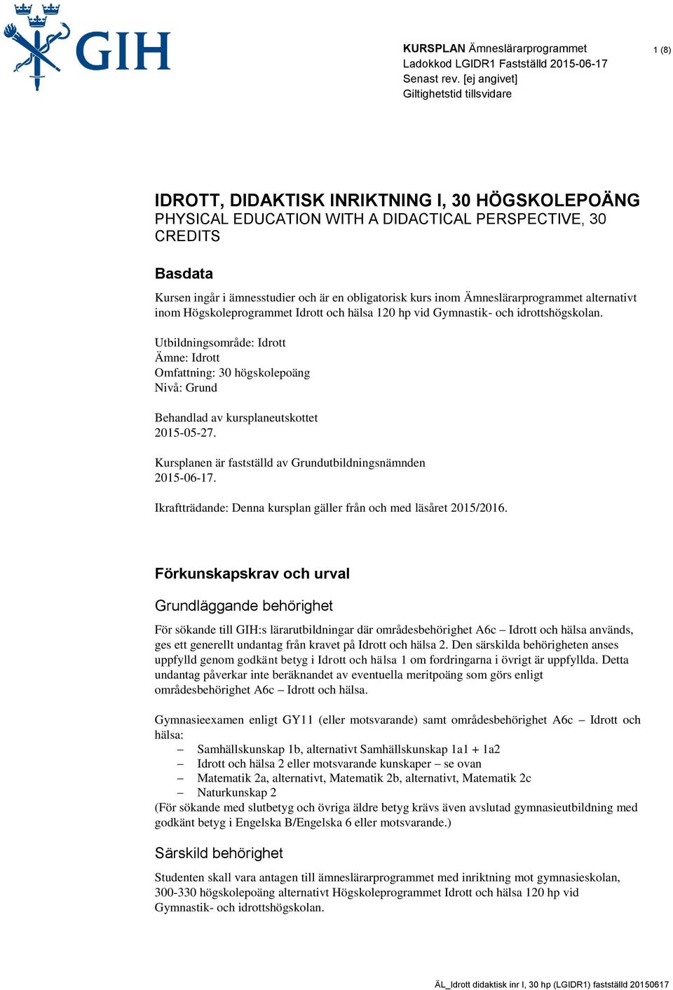 Utbildningsområde: Idrott Ämne: Idrott Omfattning: 30 högskolepoäng Nivå: Grund Behandlad av kursplaneutskottet 2015-05-27. Kursplanen är fastställd av Grundutbildningsnämnden 2015-06-17.