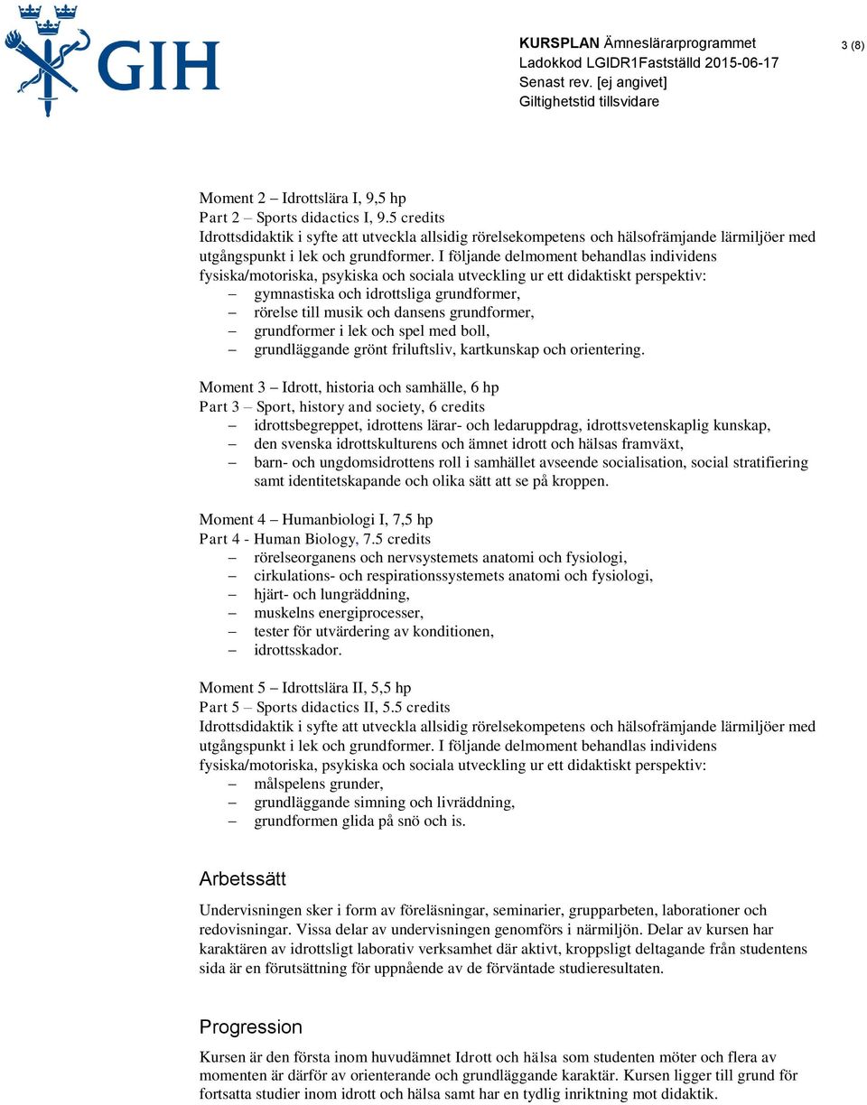 I följande delmoment behandlas individens fysiska/motoriska, psykiska och sociala utveckling ur ett didaktiskt perspektiv: gymnastiska och idrottsliga grundformer, rörelse till musik och dansens