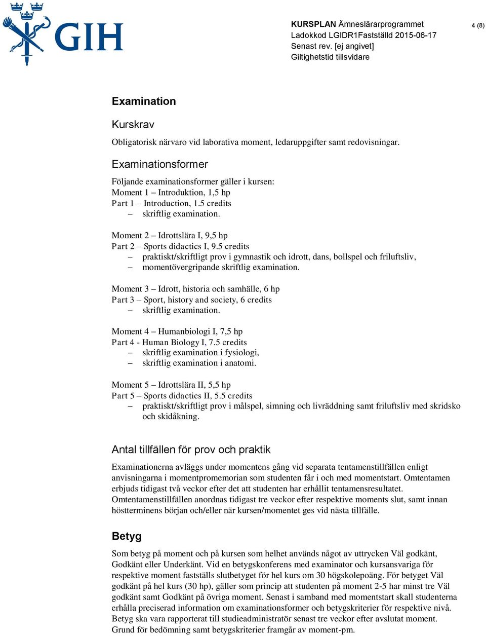 Moment 2 Idrottslära I, 9,5 hp Part 2 Sports didactics I, 9.5 credits praktiskt/skriftligt prov i gymnastik och idrott, dans, bollspel och friluftsliv, momentövergripande skriftlig examination.