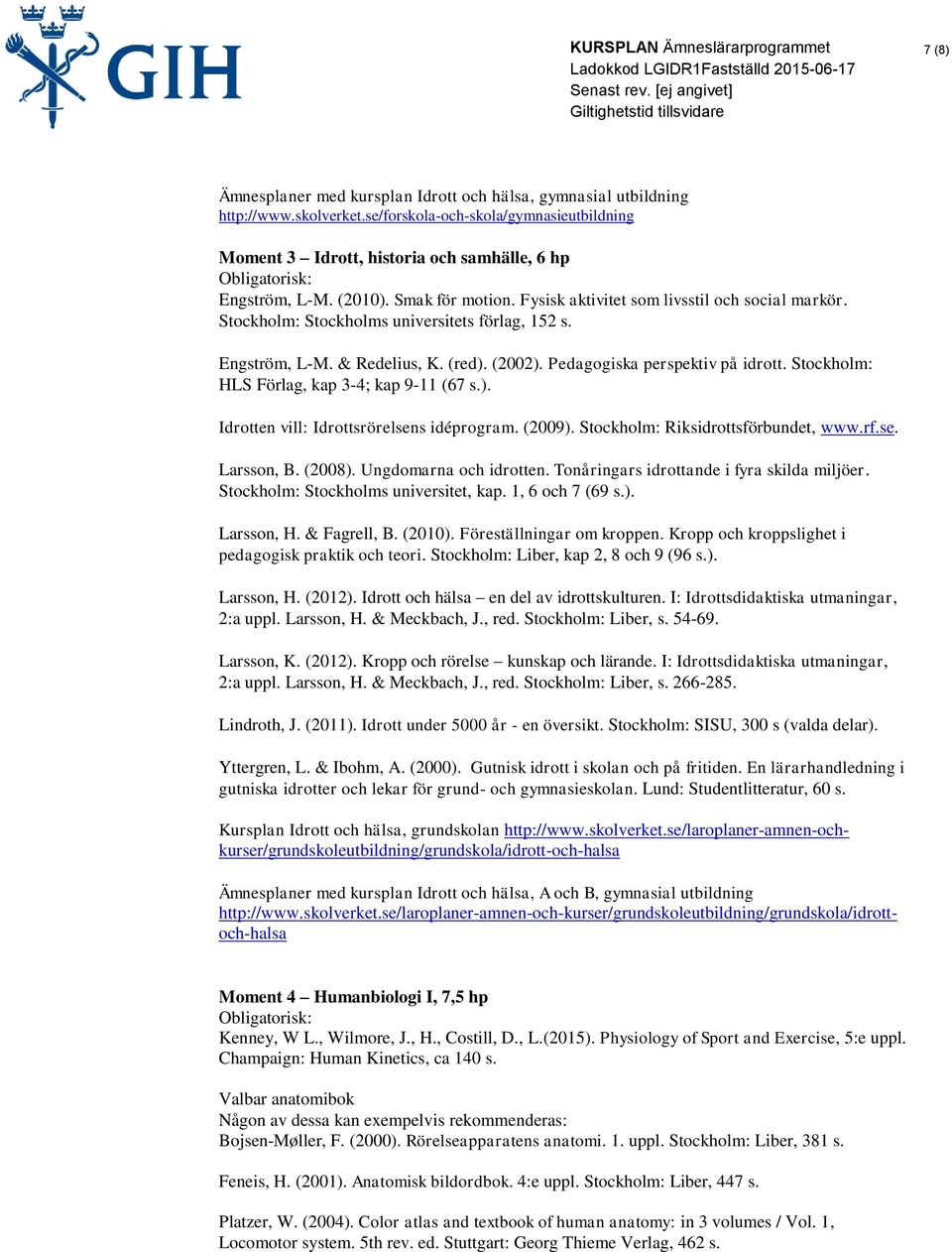 Stockholm: HLS Förlag, kap 3-4; kap 9-11 (67 s.). Idrotten vill: Idrottsrörelsens idéprogram. (2009). Stockholm: Riksidrottsförbundet, www.rf.se. Larsson, B. (2008). Ungdomarna och idrotten.