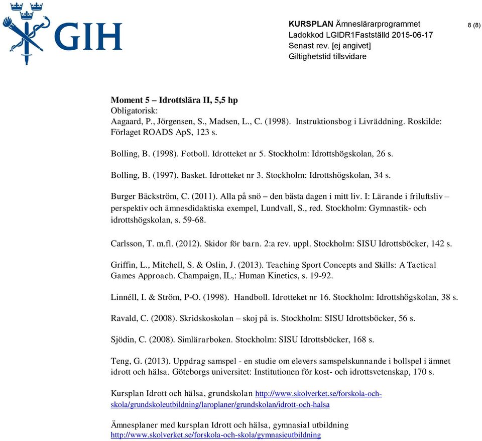 I: Lärande i friluftsliv perspektiv och ämnesdidaktiska exempel, Lundvall, S., red. Stockholm: Gymnastik- och idrottshögskolan, s. 59-68. Carlsson, T. m.fl. (2012). Skidor för barn. 2:a rev. uppl.