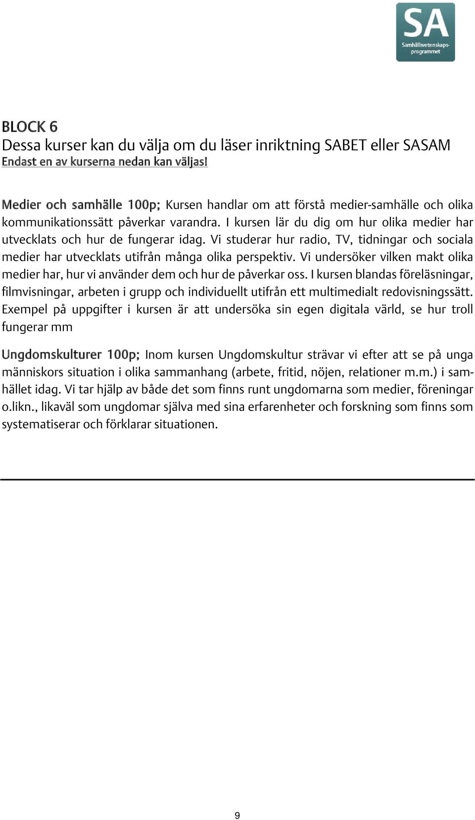 Vi studerar hur radio, TV, tidningar och sociala medier har utvecklats utifrån många olika perspektiv. Vi undersöker vilken makt olika medier har, hur vi använder dem och hur de påverkar oss.