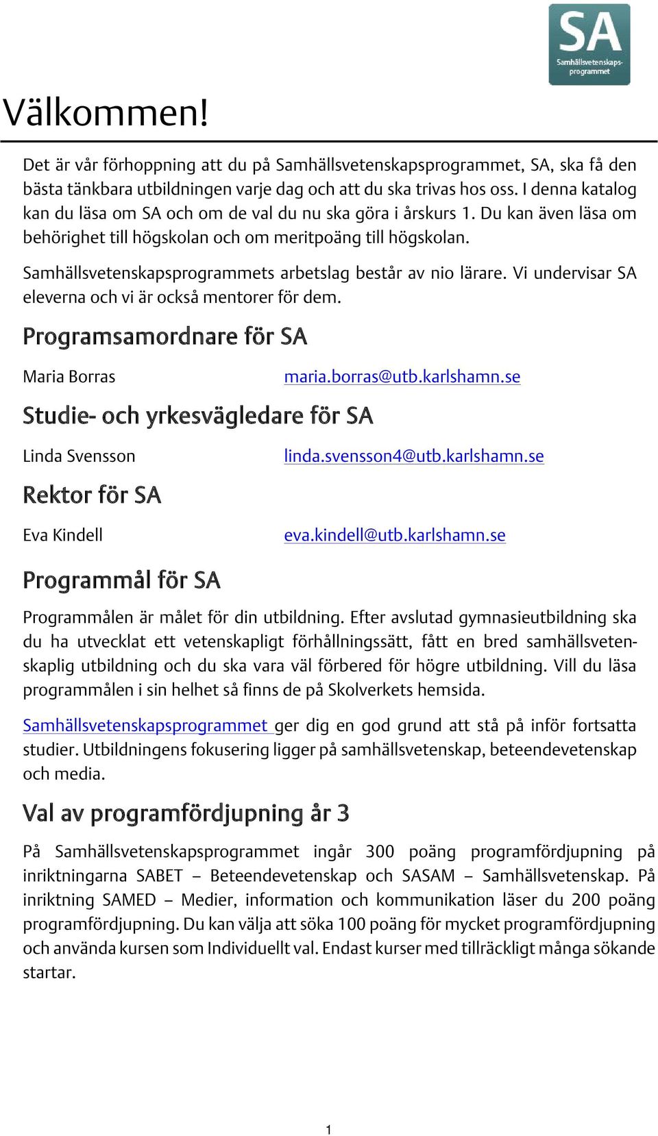 Samhällsvetenskapsprogrammets arbetslag består av nio lärare. Vi undervisar SA eleverna och vi är också mentorer för dem. Programsamordnare för SA Maria Borras maria.borras@utb.karlshamn.