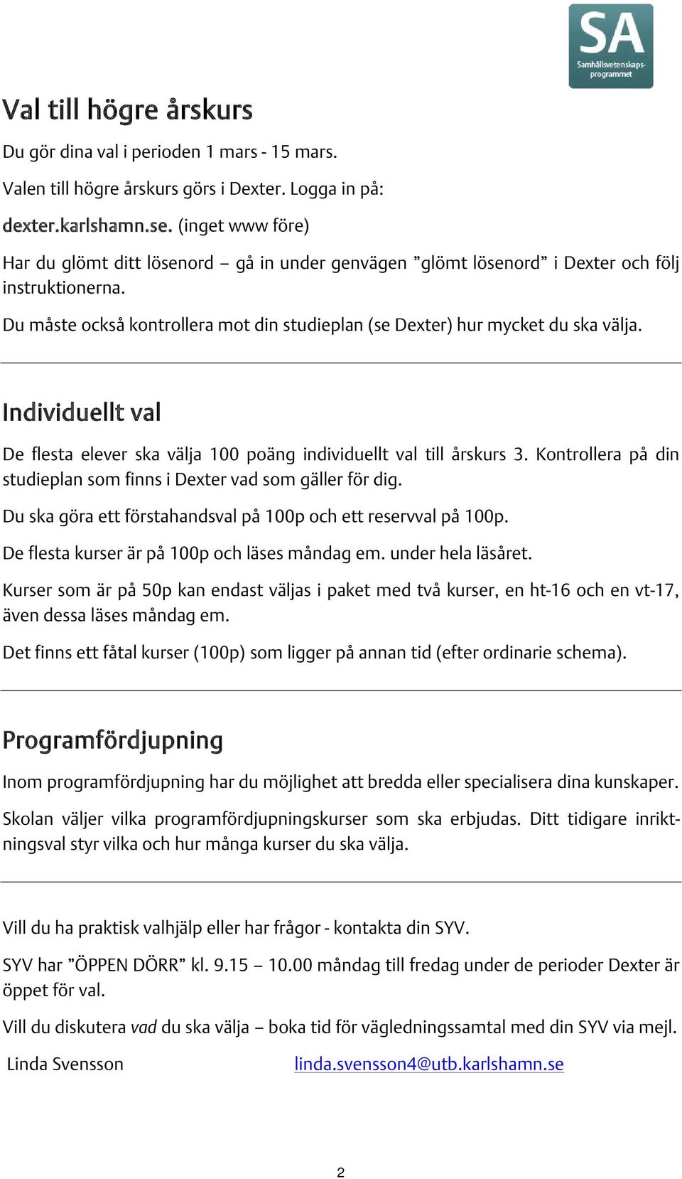 Individuellt val De flesta elever ska välja 100 poäng individuellt val till årskurs 3. Kontrollera på din studieplan som finns i Dexter vad som gäller för dig.