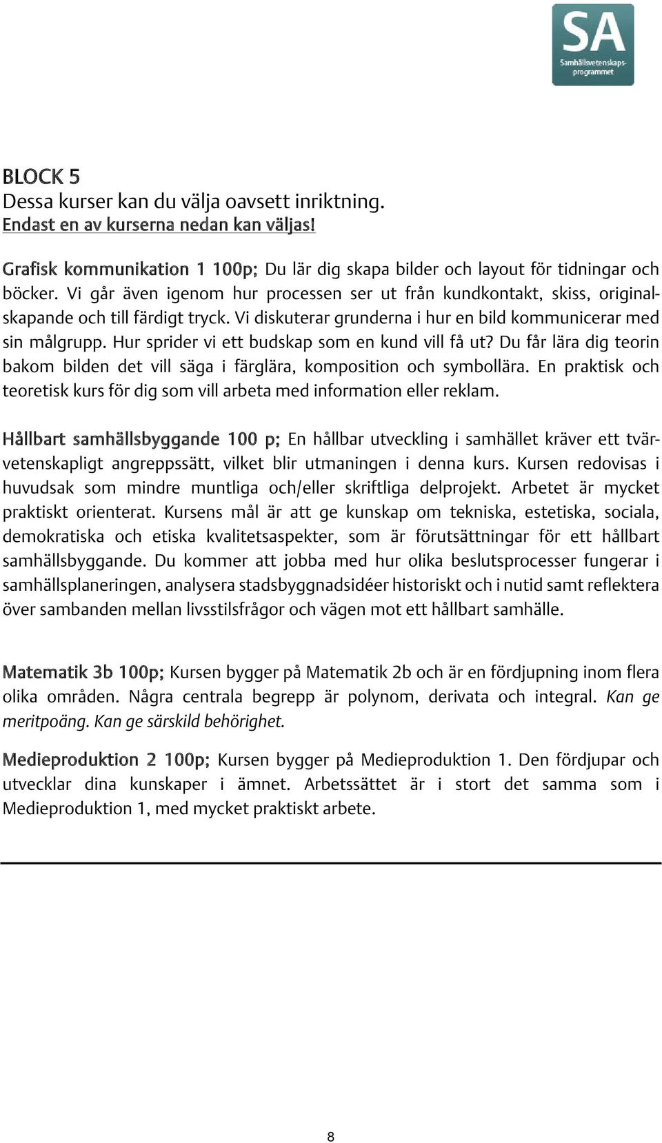 Hur sprider vi ett budskap som en kund vill få ut? Du får lära dig teorin bakom bilden det vill säga i färglära, komposition och symbollära.