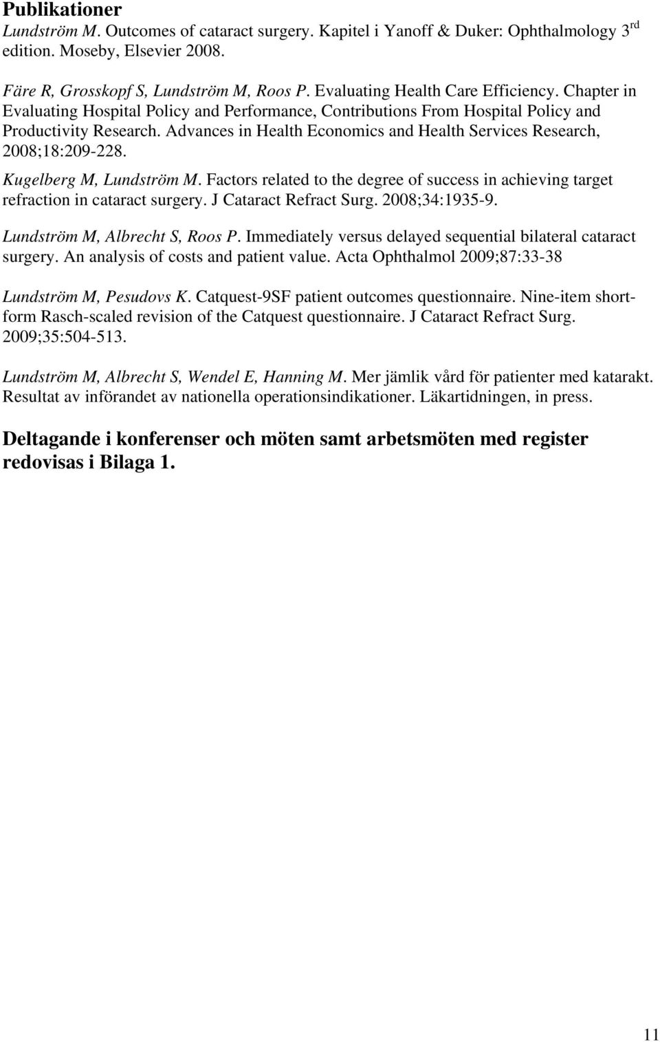 Advances in Health Economics and Health Services Research, 2008;18:209-228. Kugelberg M, Lundström M. Factors related to the degree of success in achieving target refraction in cataract surgery.