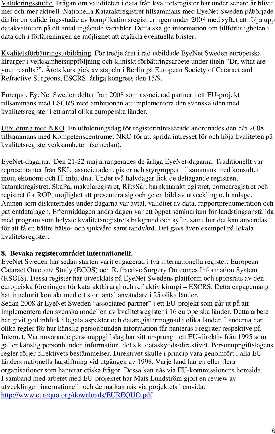 ingående variabler. Detta ska ge information om tillförlitligheten i data och i förlängningen ge möjlighet att åtgärda eventuella brister. Kvalitetsförbättringsutbildning.