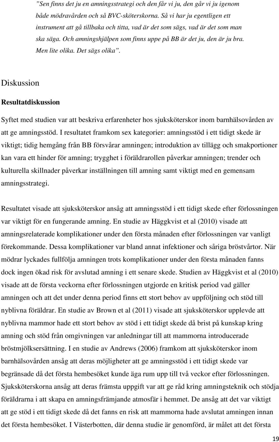 Det sägs olika. Diskussion Resultatdiskussion Syftet med studien var att beskriva erfarenheter hos sjuksköterskor inom barnhälsovården av att ge amningsstöd.