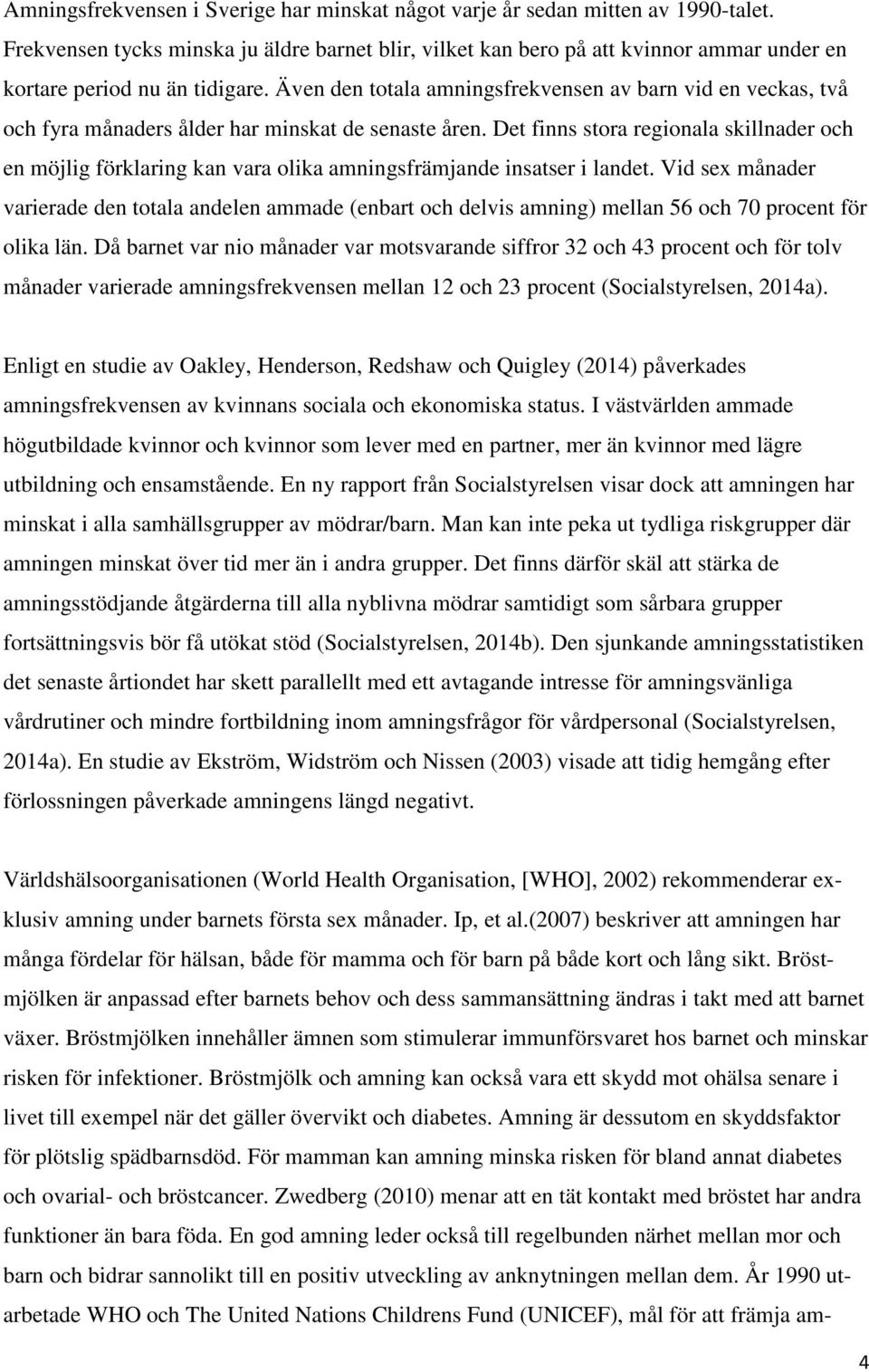 Även den totala amningsfrekvensen av barn vid en veckas, två och fyra månaders ålder har minskat de senaste åren.