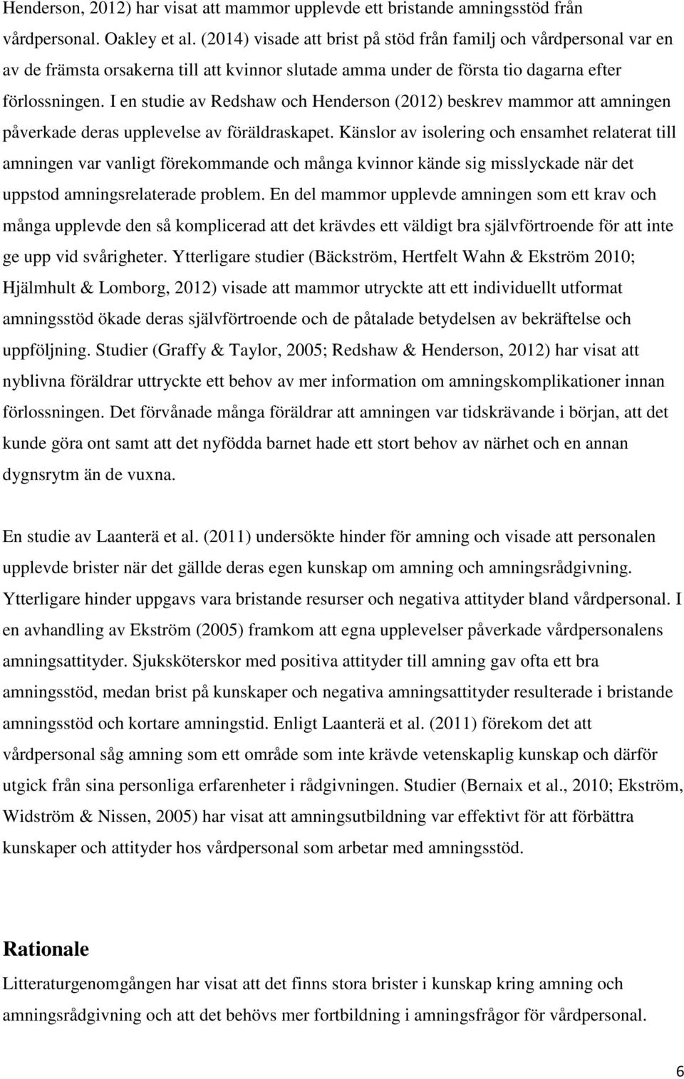 I en studie av Redshaw och Henderson (2012) beskrev mammor att amningen påverkade deras upplevelse av föräldraskapet.