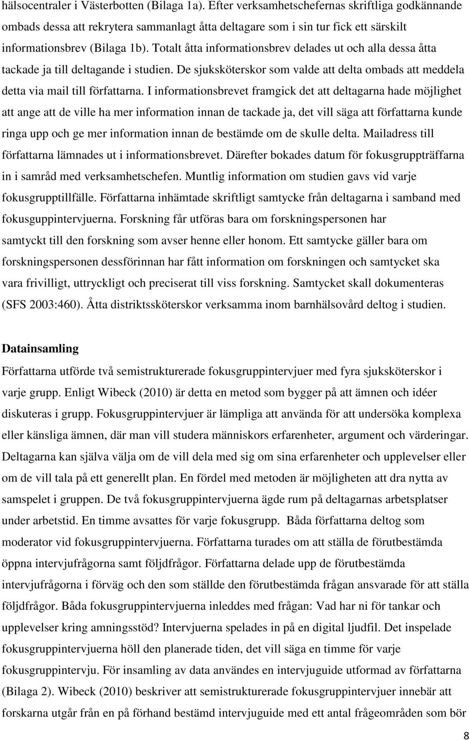 Totalt åtta informationsbrev delades ut och alla dessa åtta tackade ja till deltagande i studien. De sjuksköterskor som valde att delta ombads att meddela detta via mail till författarna.