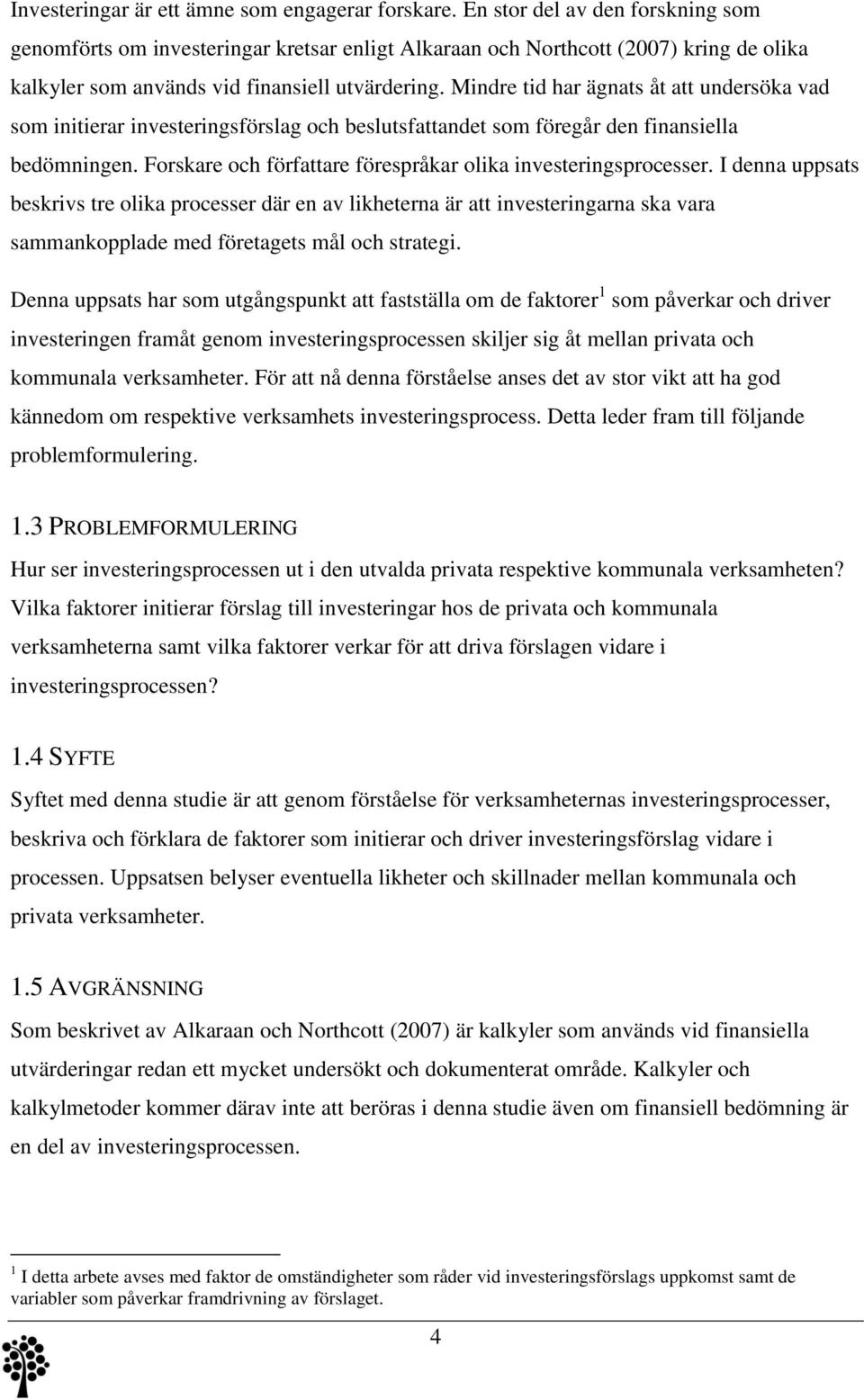 Mindre tid har ägnats åt att undersöka vad som initierar investeringsförslag och beslutsfattandet som föregår den finansiella bedömningen.