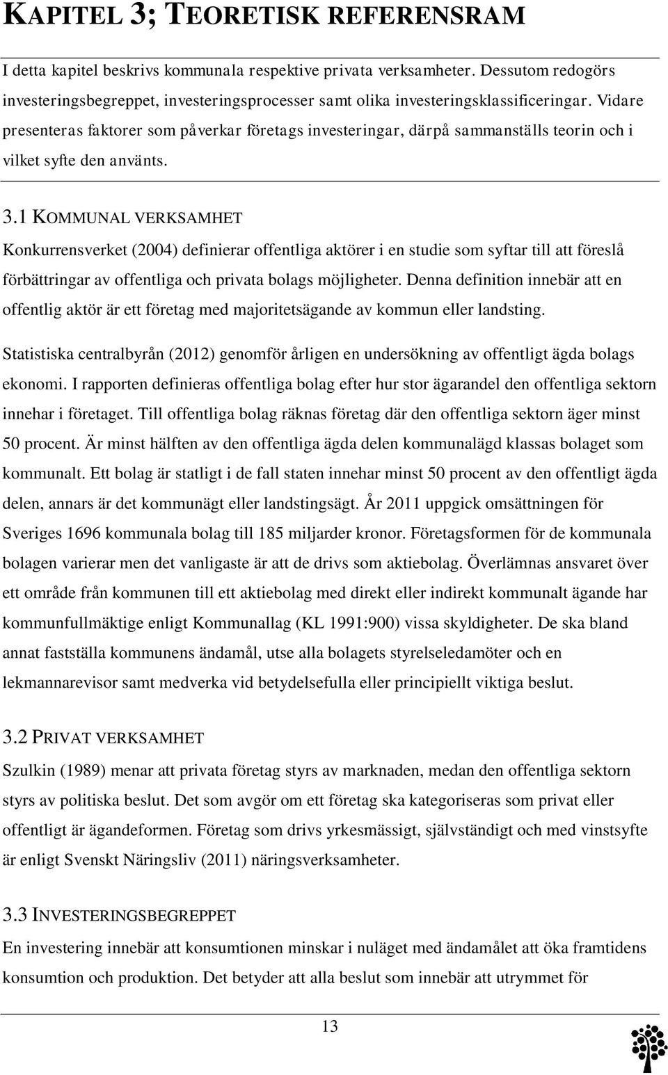 Vidare presenteras faktorer som påverkar företags investeringar, därpå sammanställs teorin och i vilket syfte den använts. 3.