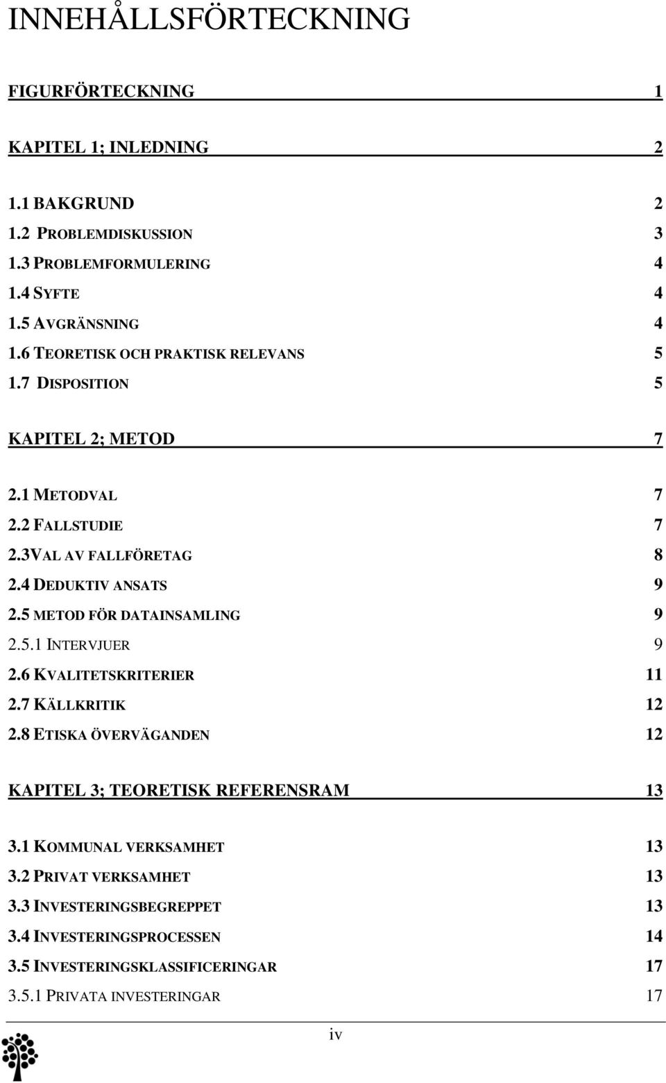 5 METOD FÖR DATAINSAMLING 9 2.5.1 INTERVJUER 9 2.6 KVALITETSKRITERIER 11 2.7 KÄLLKRITIK 12 2.8 ETISKA ÖVERVÄGANDEN 12 KAPITEL 3; TEORETISK REFERENSRAM 13 3.