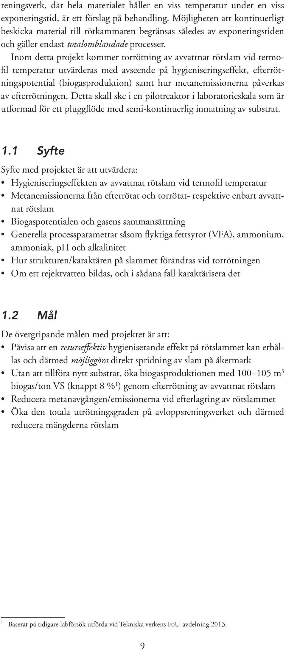 Inom detta projekt kommer torrötning av avvattnat rötslam vid termofil temperatur utvärderas med avseende på hygieniseringseffekt, efterrötningspotential (biogasproduktion) samt hur metanemissionerna