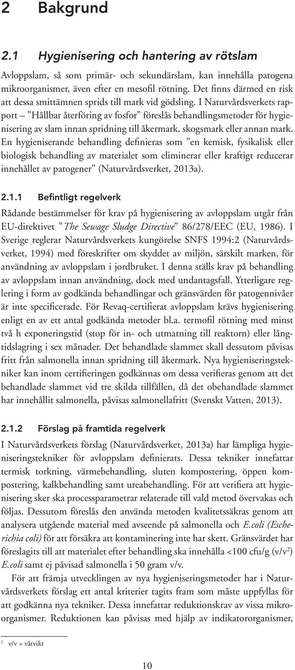 I Naturvårdsverkets rapport Hållbar återföring av fosfor föreslås behandlingsmetoder för hygienisering av slam innan spridning till åkermark, skogsmark eller annan mark.