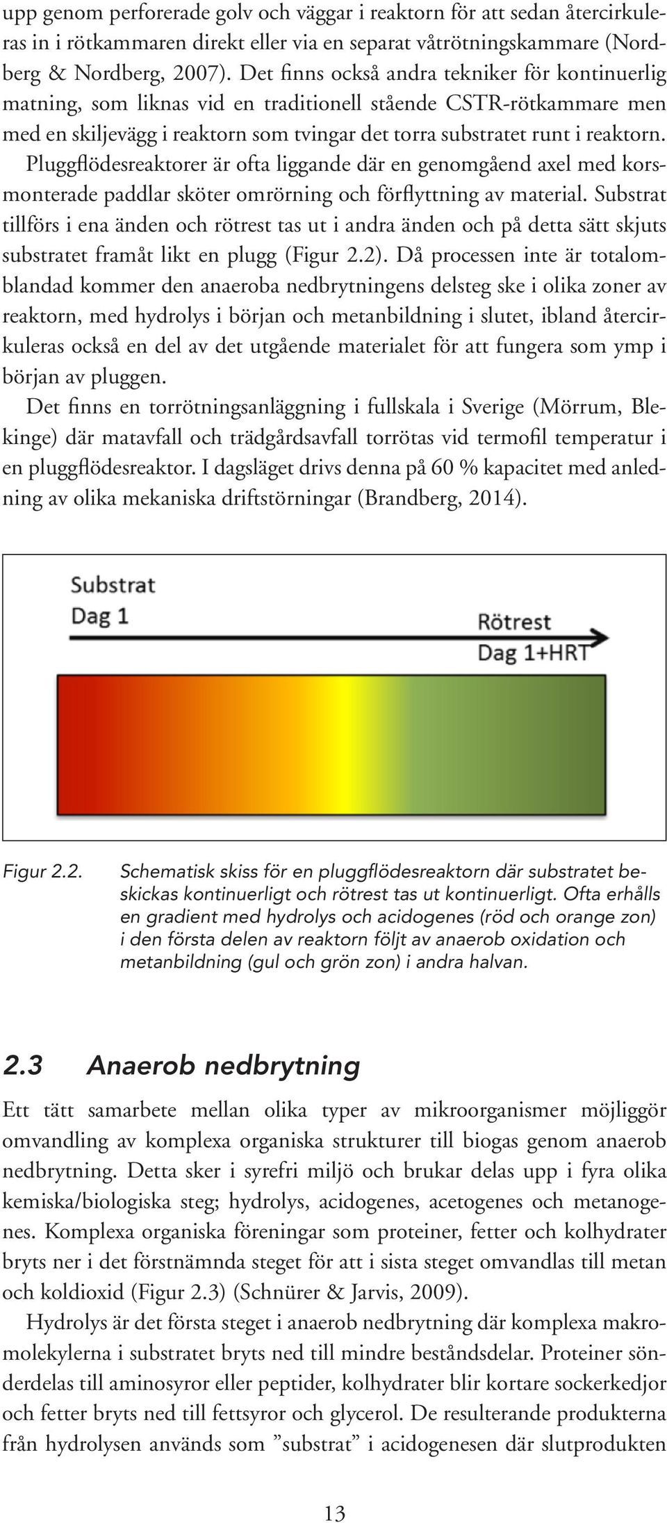 Pluggflödesreaktorer är ofta liggande där en genomgåend axel med korsmonterade paddlar sköter omrörning och förflyttning av material.