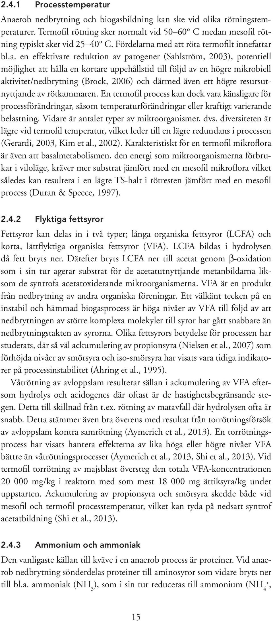 na med att röta termofilt innefattar bl.a. en effektivare reduktion av patogener (Sahlström, 2003), potentiell möjlighet att hålla en kortare uppehållstid till följd av en högre mikrobiell