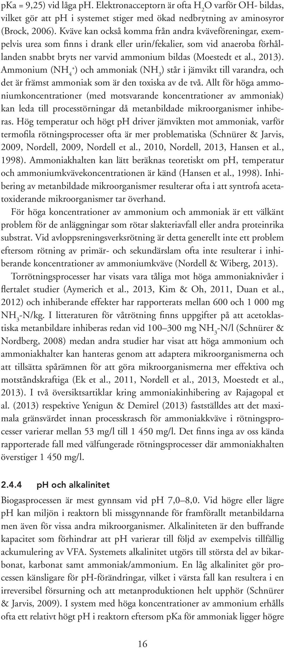 Ammonium (NH 4+ ) och ammoniak (NH 3 ) står i jämvikt till varandra, och det är främst ammoniak som är den toxiska av de två.