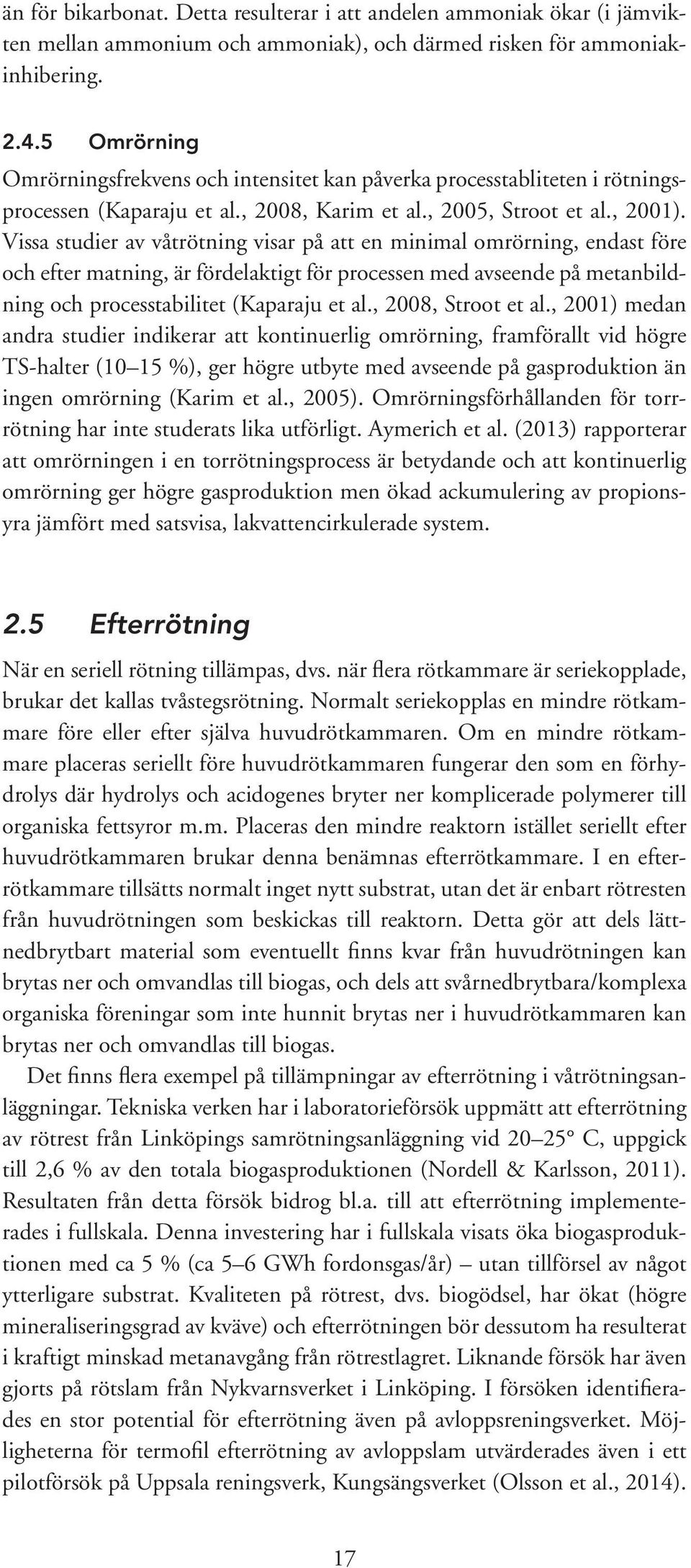 Vissa studier av våtrötning visar på att en minimal omrörning, endast före och efter matning, är fördelaktigt för processen med avseende på metanbildning och processtabilitet (Kaparaju et al.