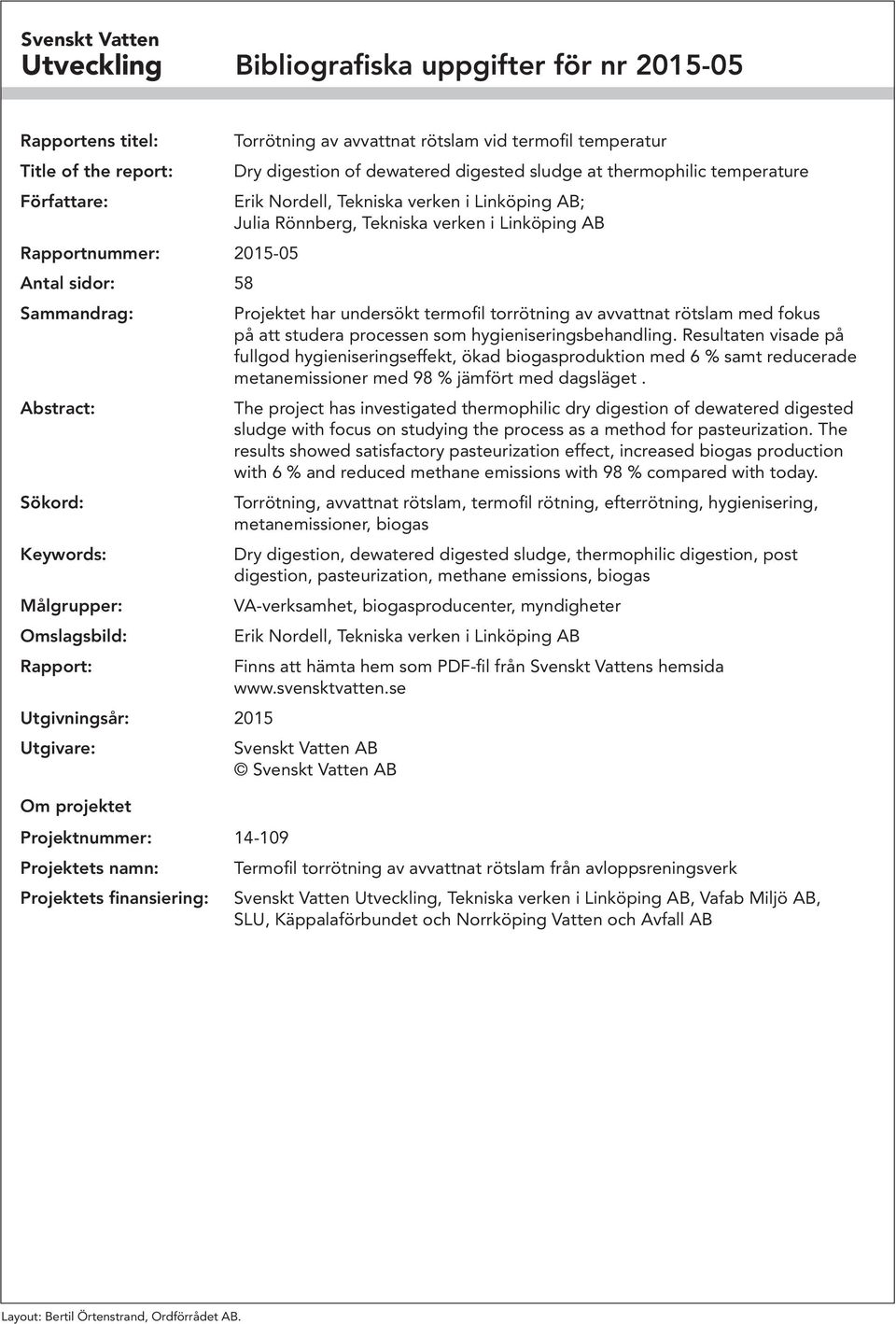 digestion of dewatered digested sludge at thermophilic temperature Erik Nordell, Tekniska verken i Linköping AB; Julia Rönnberg, Tekniska verken i Linköping AB Projektet har undersökt termofil