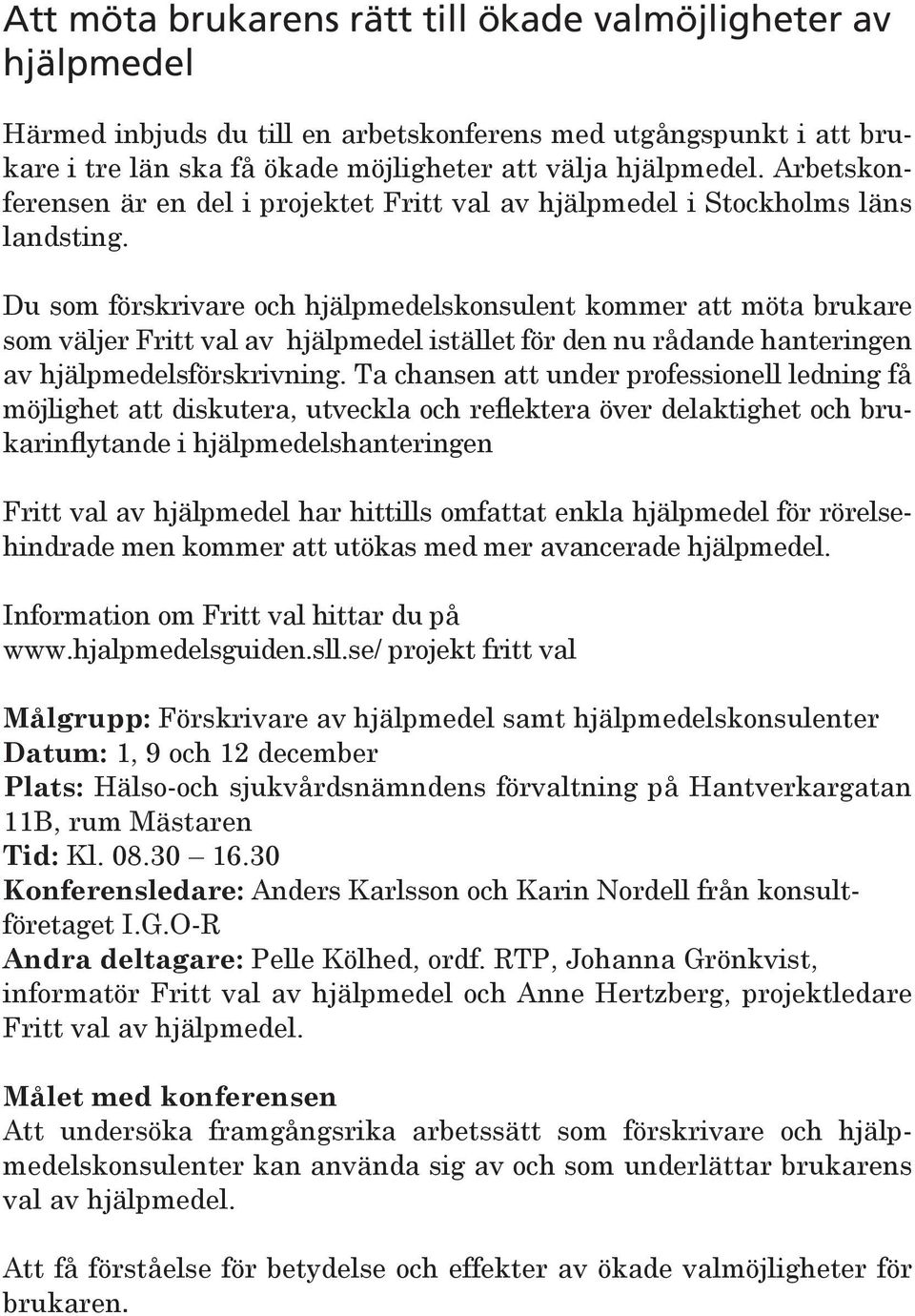 Du som förskrivare och hjälpmedelskonsulent kommer att möta brukare som väljer Fritt val av hjälpmedel istället för den nu rådande hanteringen av hjälpmedelsförskrivning.