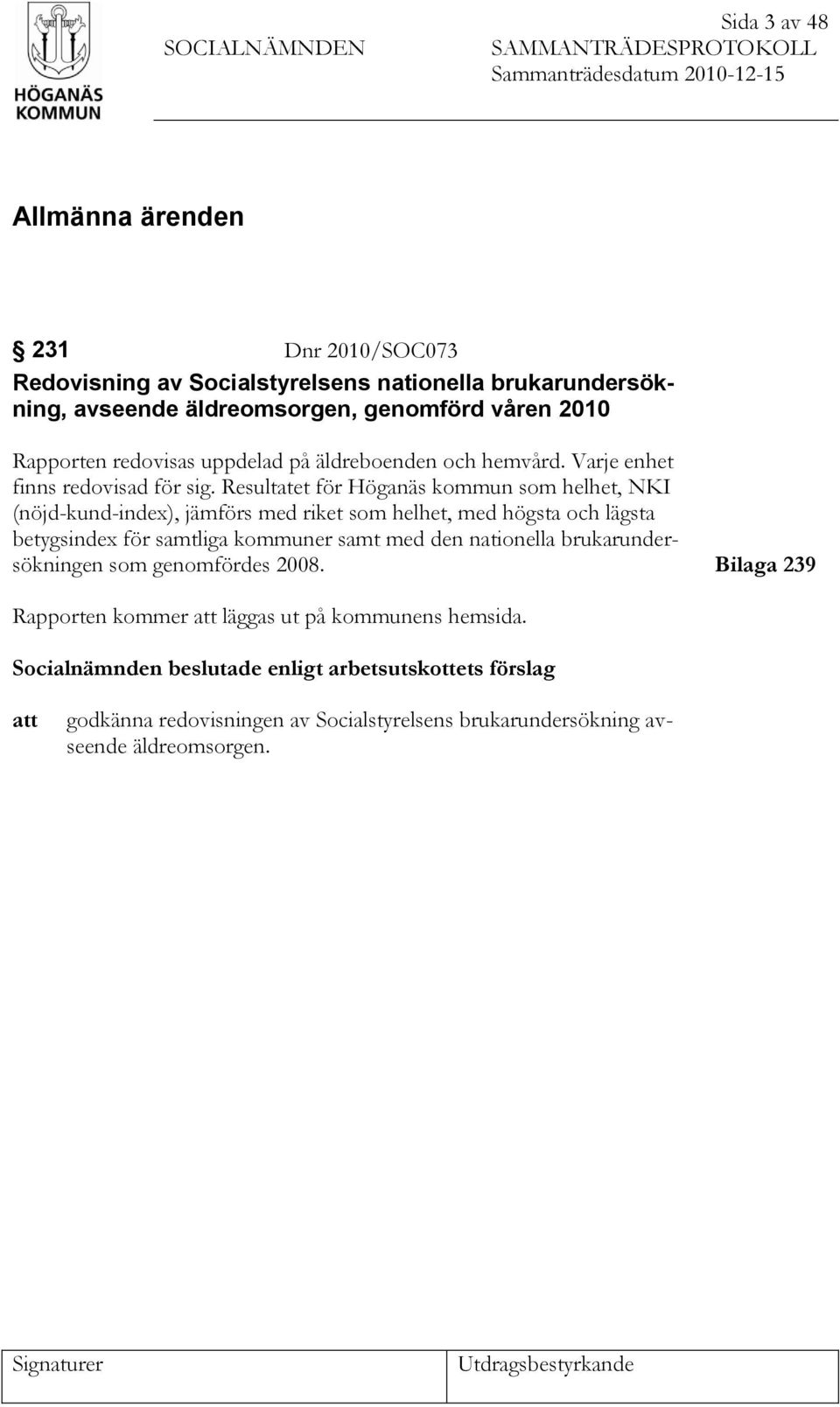 Resultatet för Höganäs kommun som helhet, NKI (nöjd-kund-index), jämförs med riket som helhet, med högsta och lägsta betygsindex för samtliga kommuner samt med den nationella