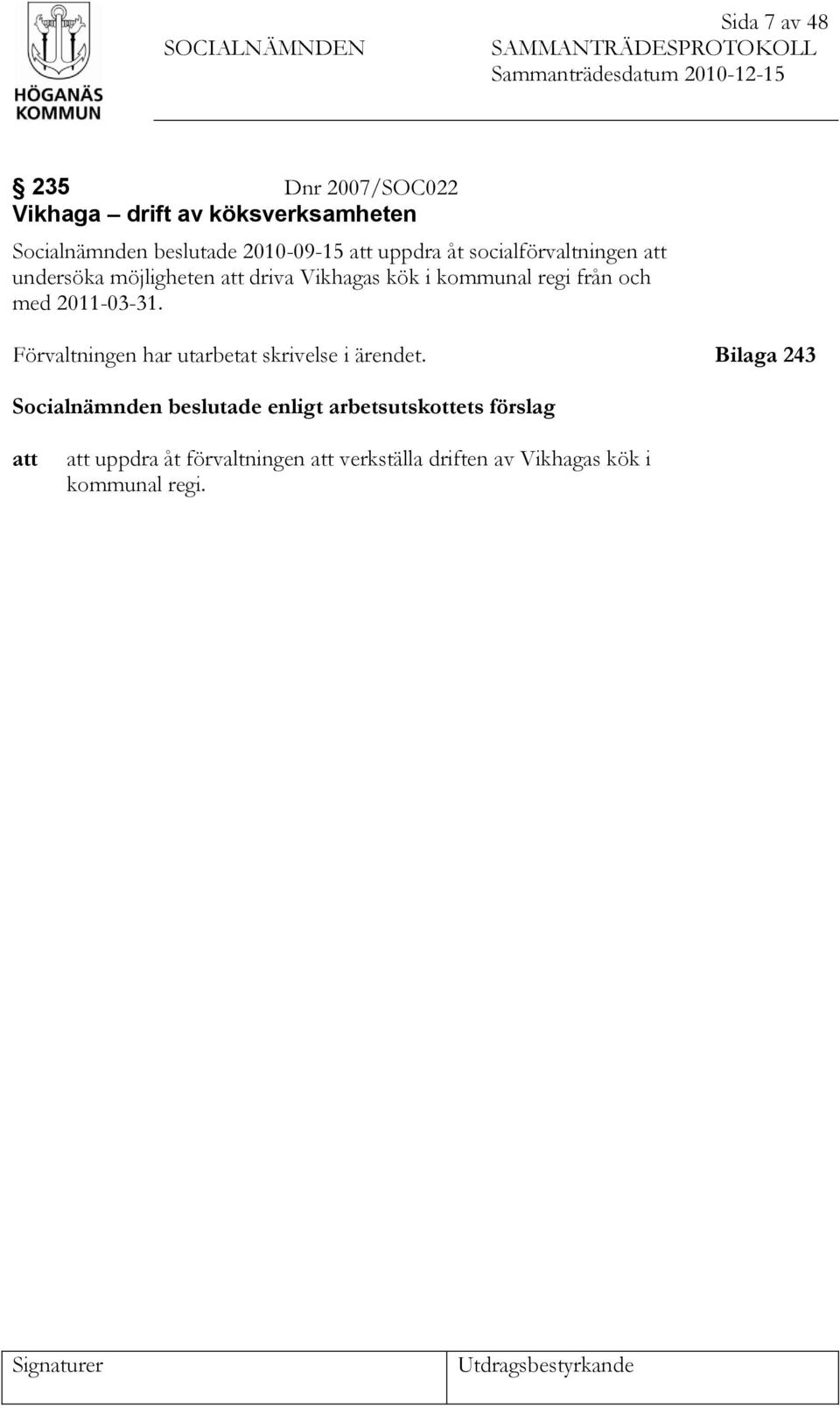 kök i kommunal regi från och med 2011-03-31. Förvaltningen har utarbetat skrivelse i ärendet.