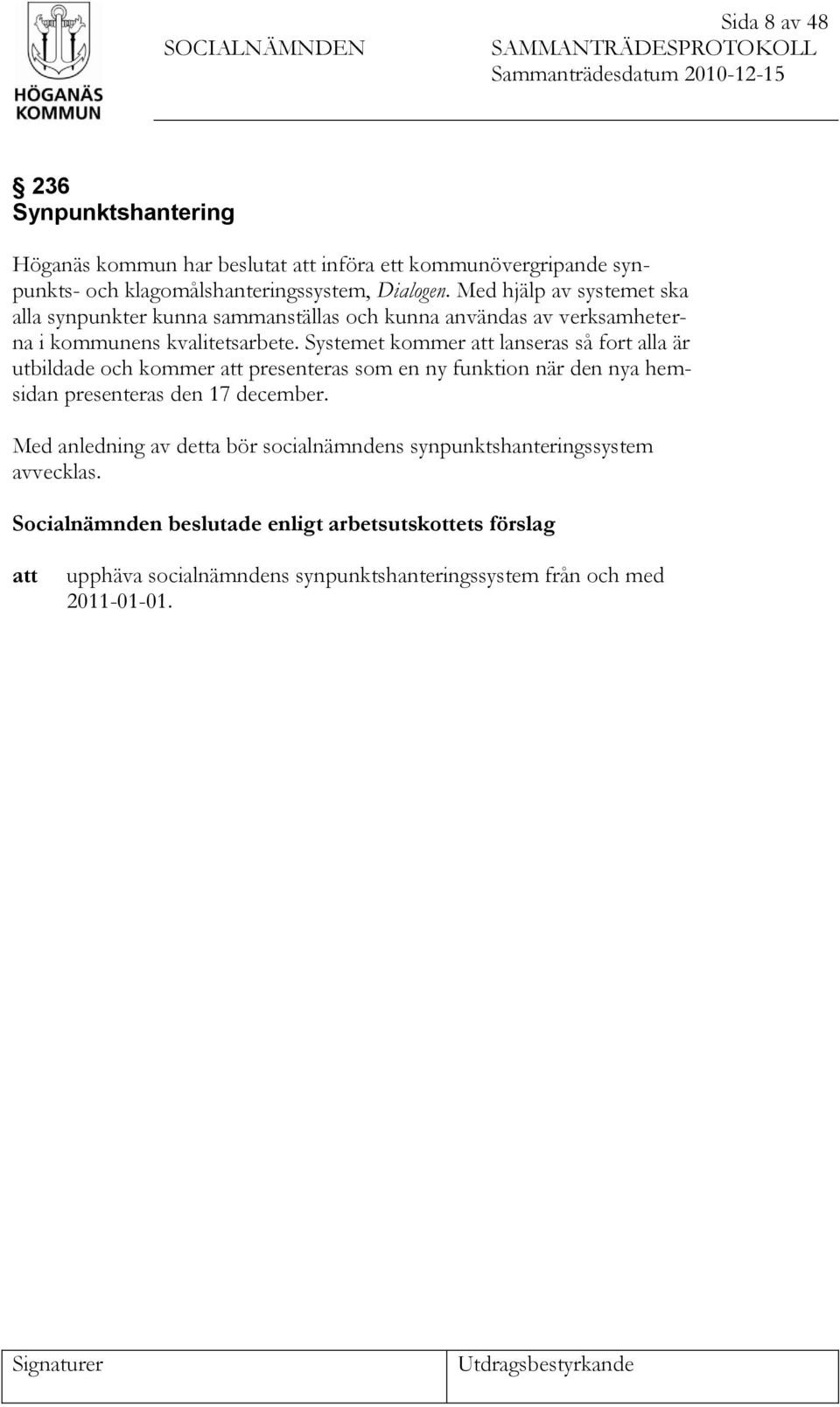 Systemet kommer att lanseras så fort alla är utbildade och kommer att presenteras som en ny funktion när den nya hemsidan presenteras den 17 december.