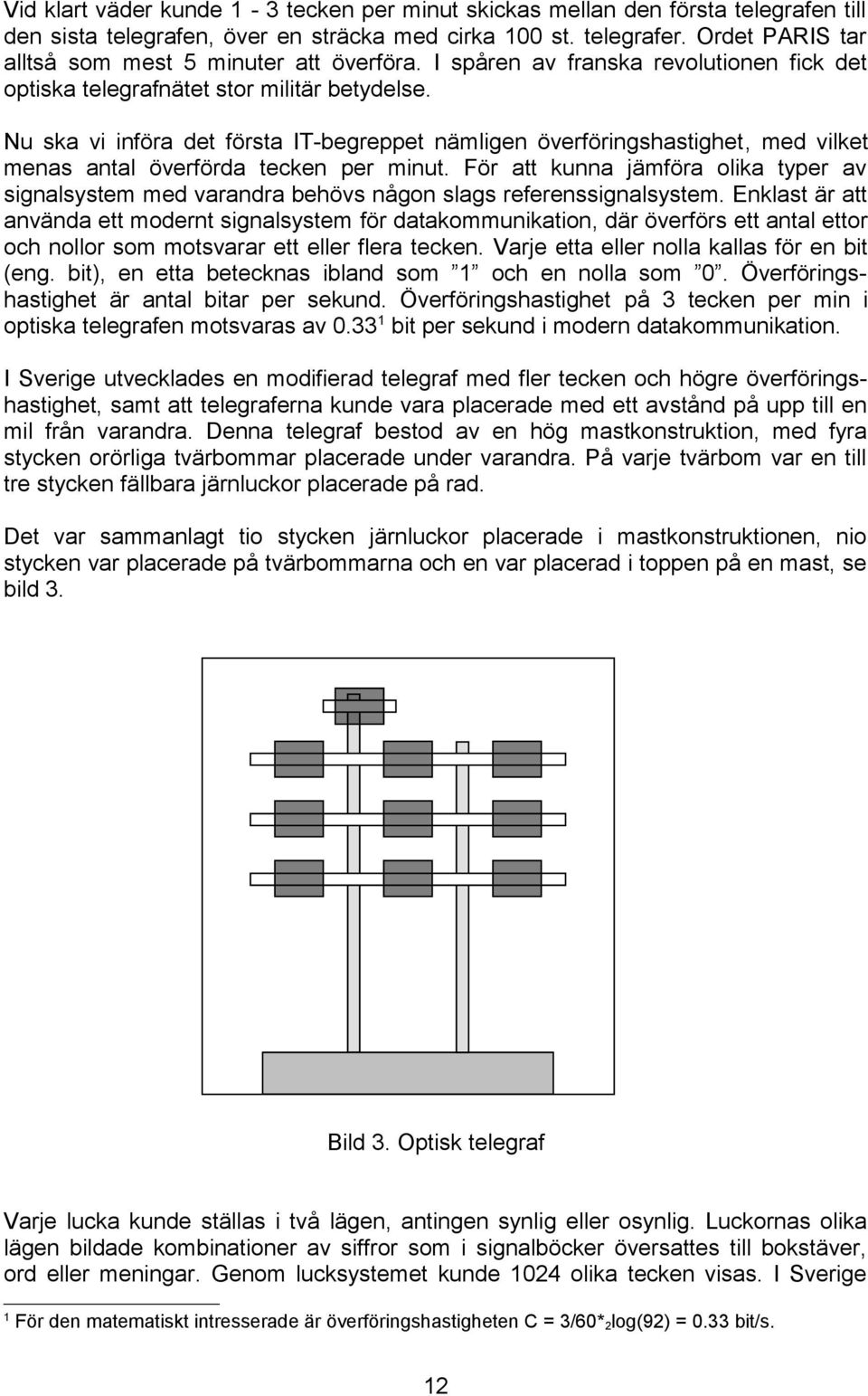 Nu ska vi införa det första IT-begreppet nämligen överföringshastighet, med vilket menas antal överförda tecken per minut.