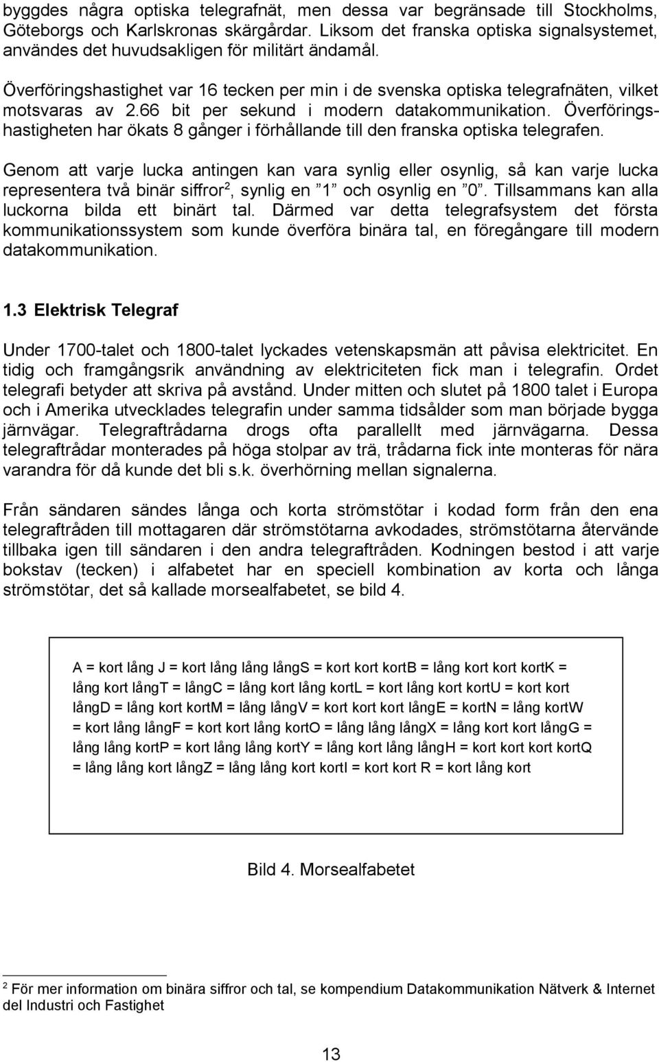 66 bit per sekund i modern datakommunikation. Överföringshastigheten har ökats 8 gånger i förhållande till den franska optiska telegrafen.